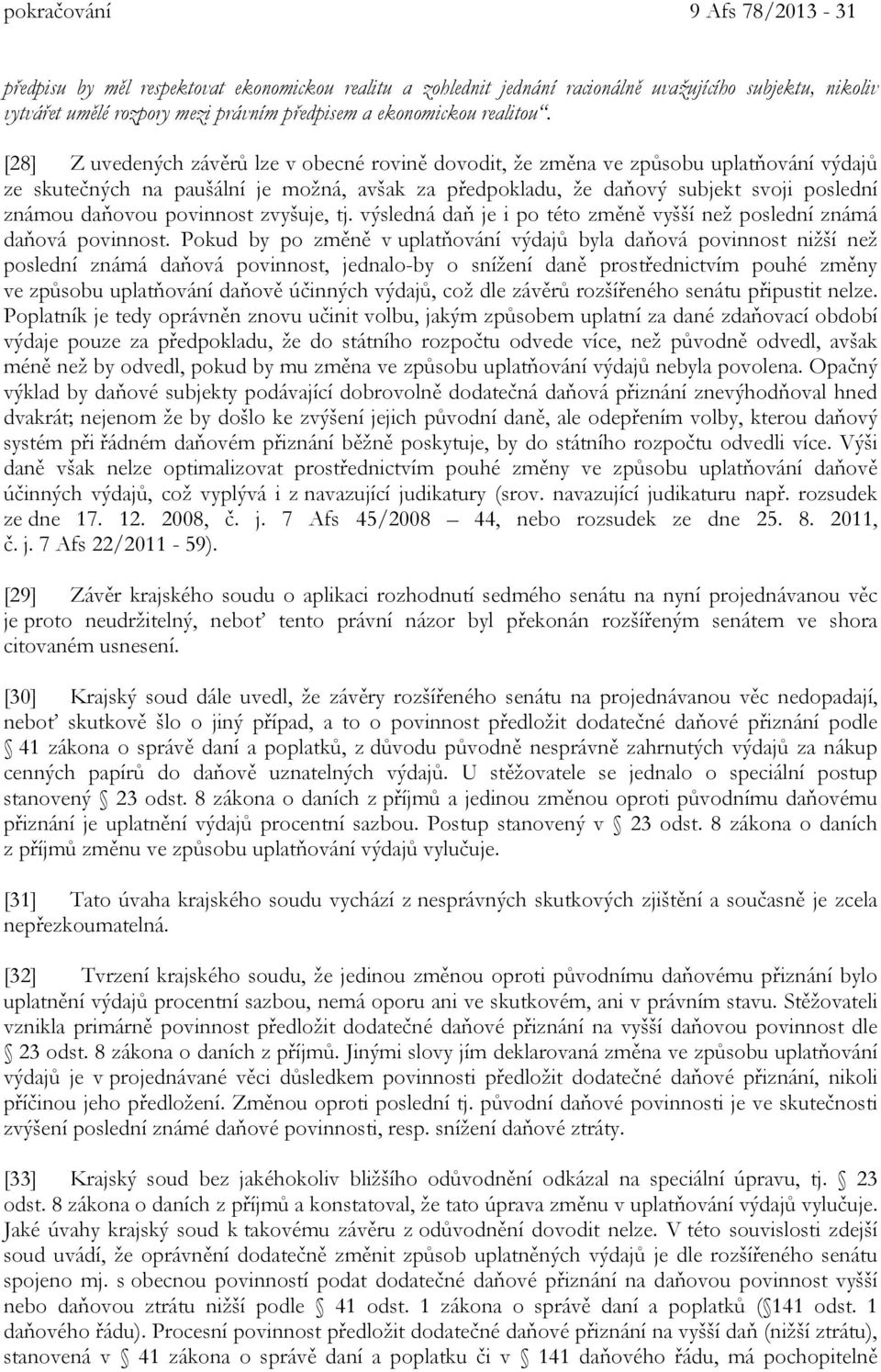 [28] Z uvedených závěrů lze v obecné rovině dovodit, že změna ve způsobu uplatňování výdajů ze skutečných na paušální je možná, avšak za předpokladu, že daňový subjekt svoji poslední známou daňovou