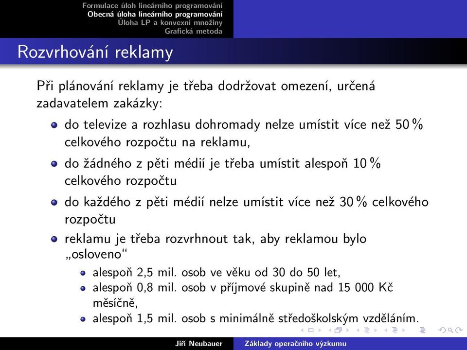 pěti médií nelze umístit více než 30 % celkového rozpočtu reklamu je třeba rozvrhnout tak, aby reklamou bylo osloveno alespoň 2,5 mil.