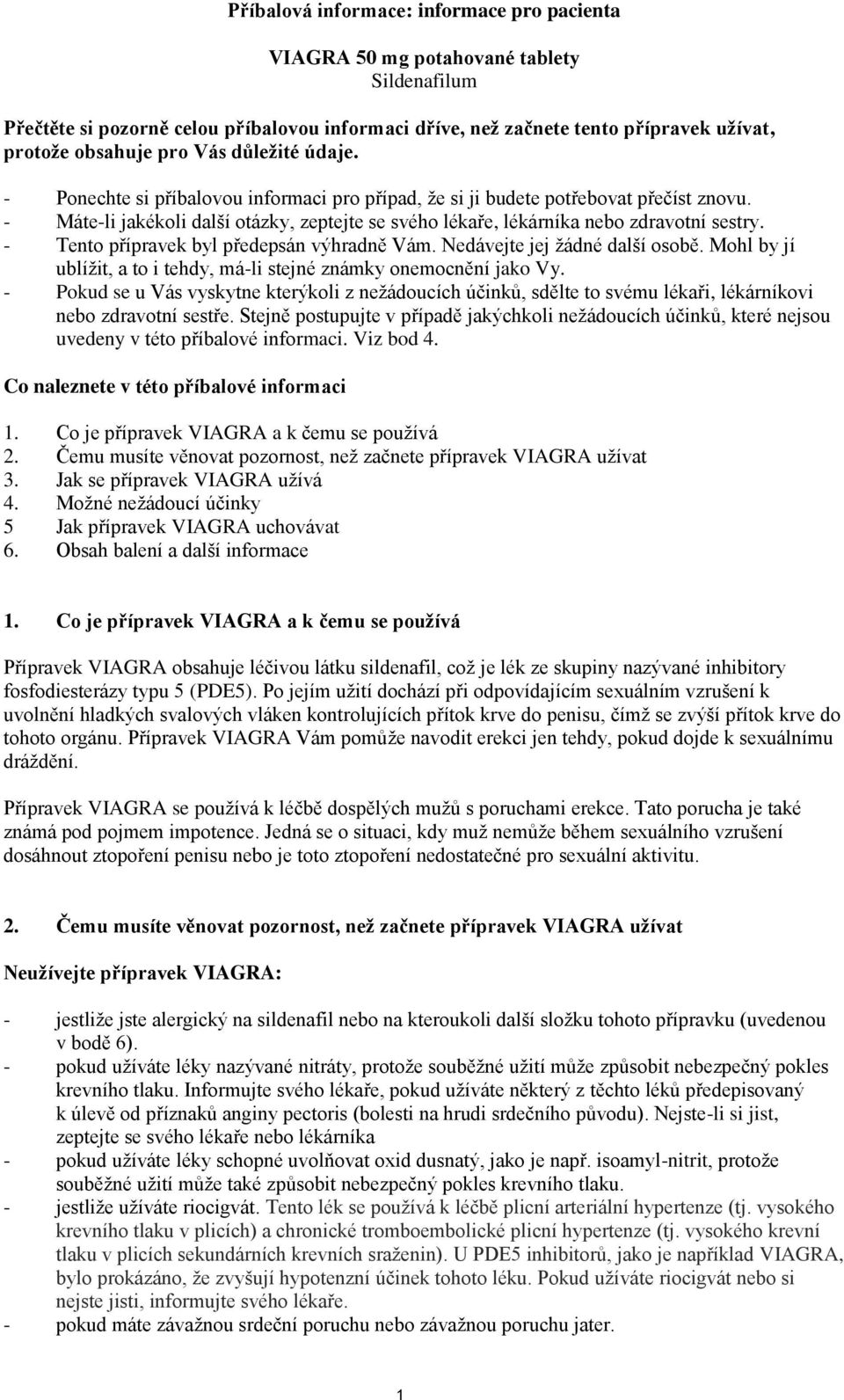 - Tento přípravek byl předepsán výhradně Vám. Nedávejte jej žádné další osobě. Mohl by jí ublížit, a to i tehdy, má-li stejné známky onemocnění jako Vy.