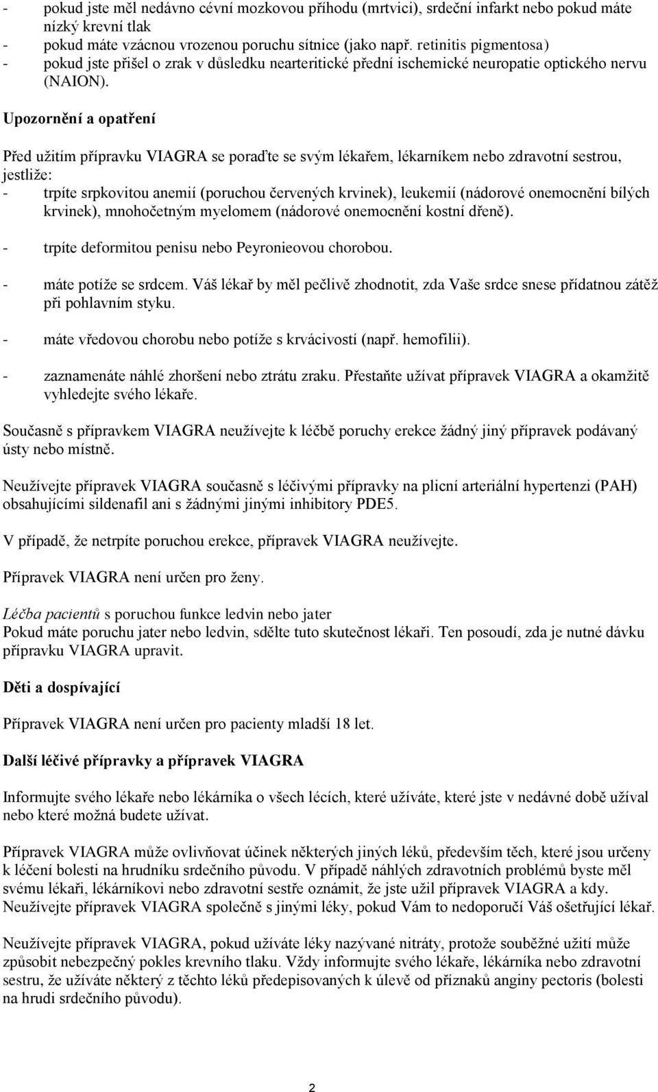 Upozornění a opatření Před užitím přípravku VIAGRA se poraďte se svým lékařem, lékarníkem nebo zdravotní sestrou, jestliže: - trpíte srpkovitou anemií (poruchou červených krvinek), leukemií (nádorové