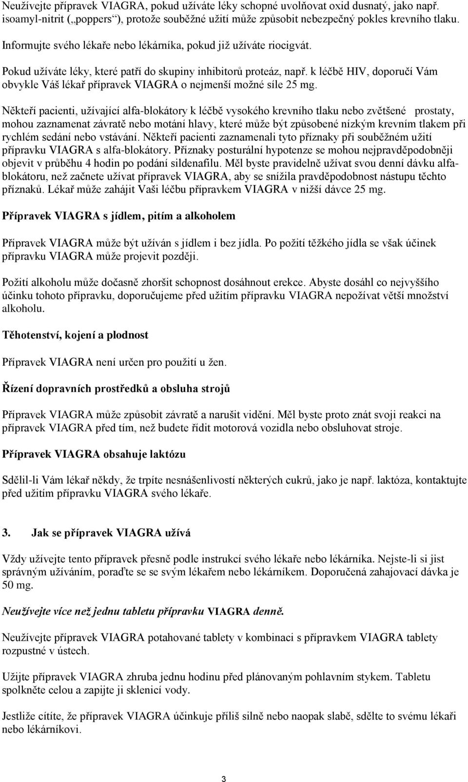 k léčbě HIV, doporučí Vám obvykle Váš lékař přípravek VIAGRA o nejmenší možné síle 25 mg.