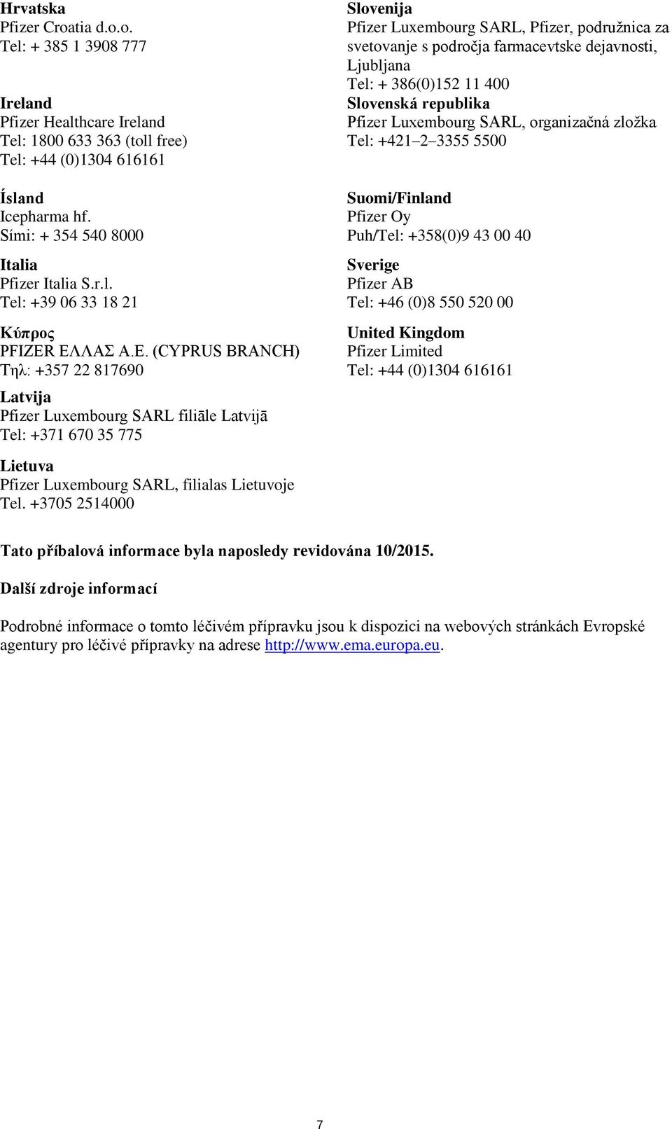 ΛΑΣ Α.Ε. (CYPRUS BRANCH) Τηλ: +357 22 817690 Latvija Pfizer Luxembourg SARL filiāle Latvijā Tel: +371 670 35 775 Lietuva Pfizer Luxembourg SARL, filialas Lietuvoje Tel.