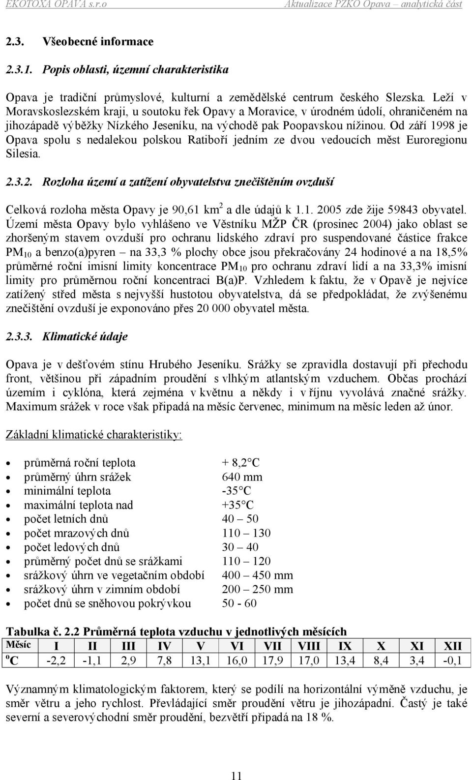 Od září 1998 je Opava spolu s nedalekou polskou Ratiboří jedním ze dvou vedoucích měst Euroregionu Silesia. 2.