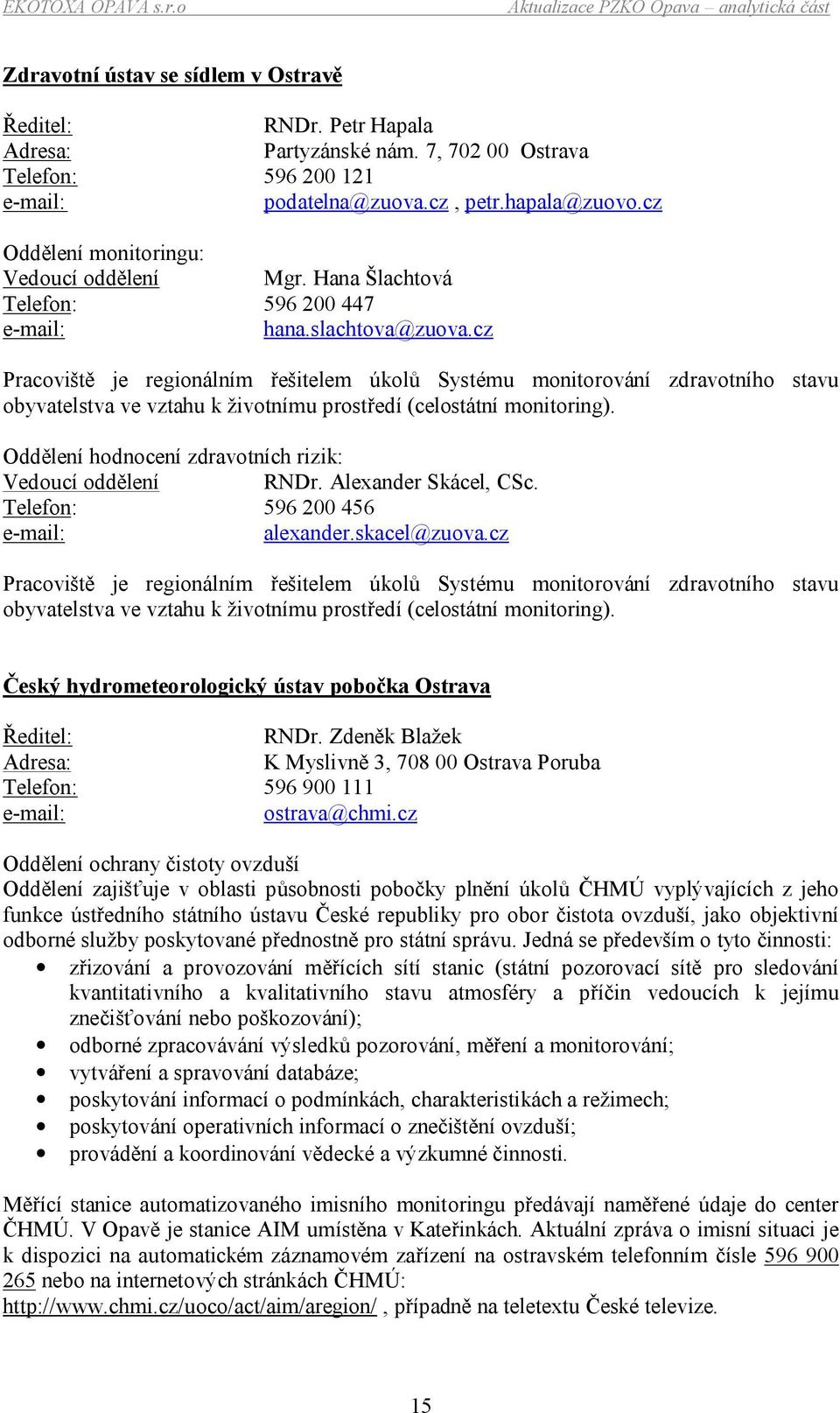 cz Pracoviště je regionálním řešitelem úkolů Systému monitorování zdravotního stavu obyvatelstva ve vztahu k životnímu prostředí (celostátní monitoring).