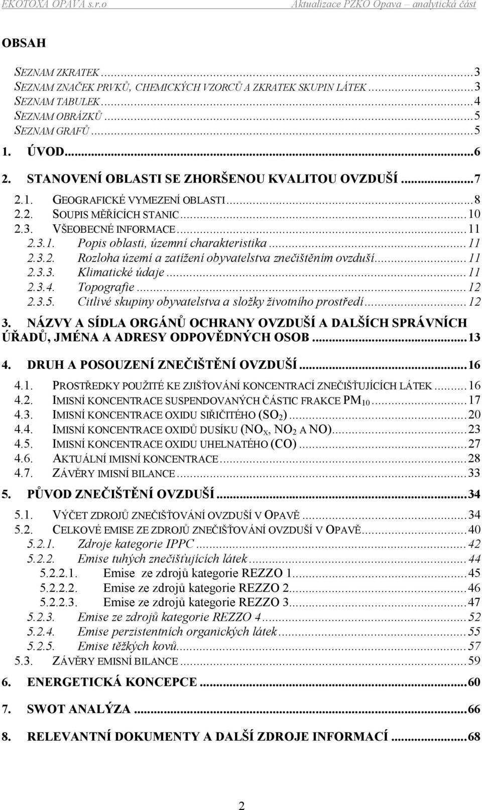 ..11 2.3.2. Rozloha území a zatížení obyvatelstva znečištěním ovzduší...11 2.3.3. Klimatické údaje...11 2.3.4. Topografie...12 2.3.5. Citlivé skupiny obyvatelstva a složky životního prostředí...12 3.