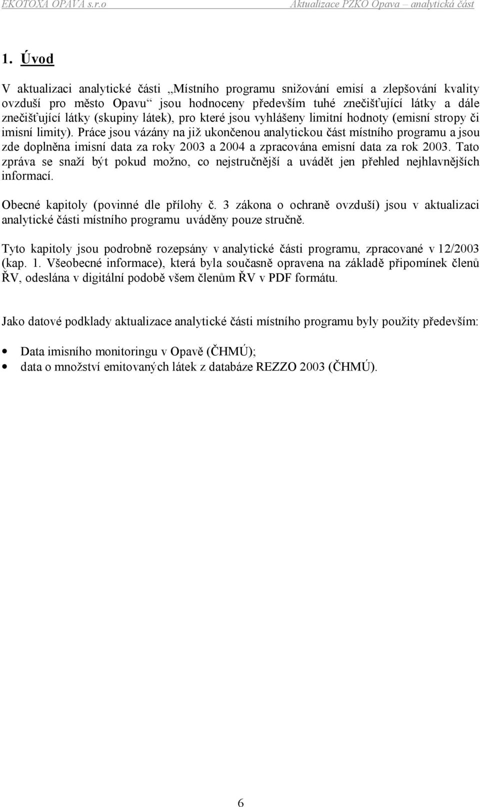 Práce jsou vázány na již ukončenou analytickou část místního programu a jsou zde doplněna imisní data za roky 2003 a 2004 a zpracována emisní data za rok 2003.