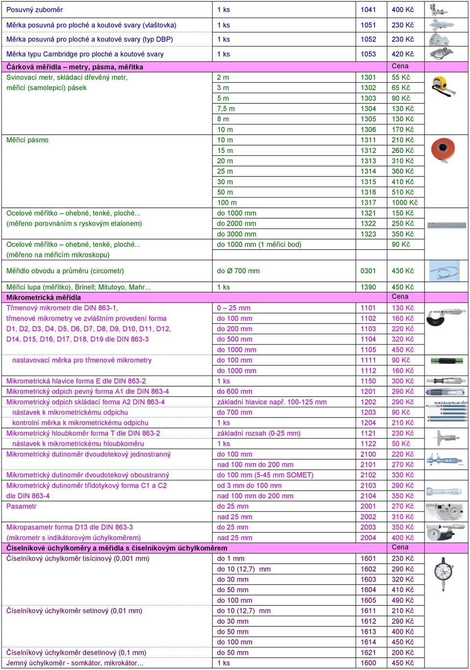10 m 1306 170 Kč Měřicí pásmo 10 m 1311 210 Kč 15 m 1312 260 Kč 20 m 1313 310 Kč 25 m 1314 360 Kč 30 m 1315 410 Kč 50 m 1316 510 Kč 100 m 1317 1000 Kč Ocelové měřítko ohebné, tenké, ploché.