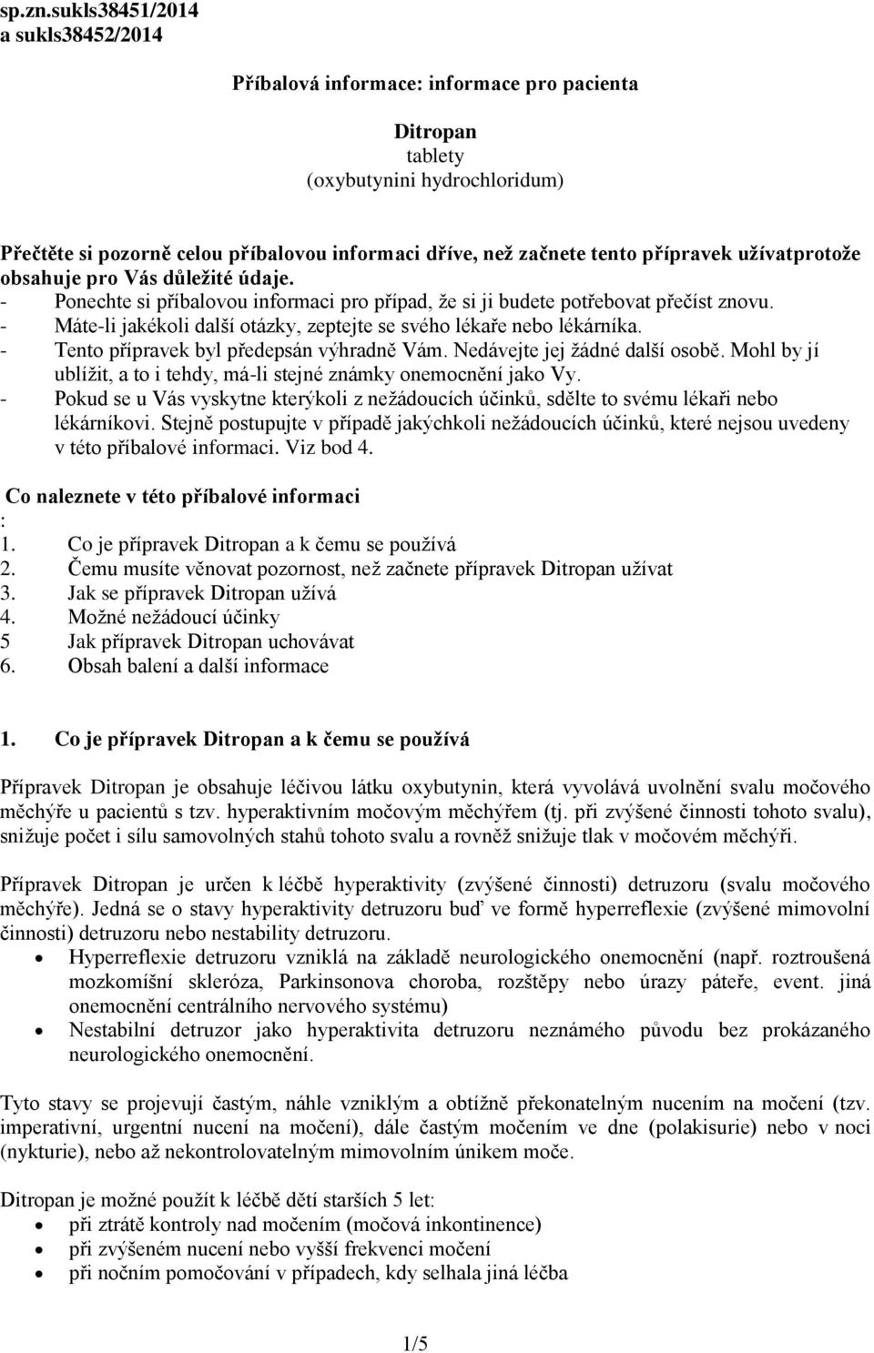 přípravek užívatprotože obsahuje pro Vás důležité údaje. - Ponechte si příbalovou informaci pro případ, že si ji budete potřebovat přečíst znovu.