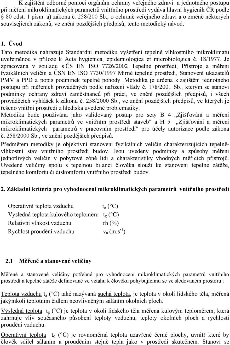 Úvod Tao meodika nahazuje Sandadní meodiku vyšeření epelně vlhkosního mikoklimau uveřejněnou v příloze k Aca hygienica, epidemiologica e micobiologica č. 18/1977.