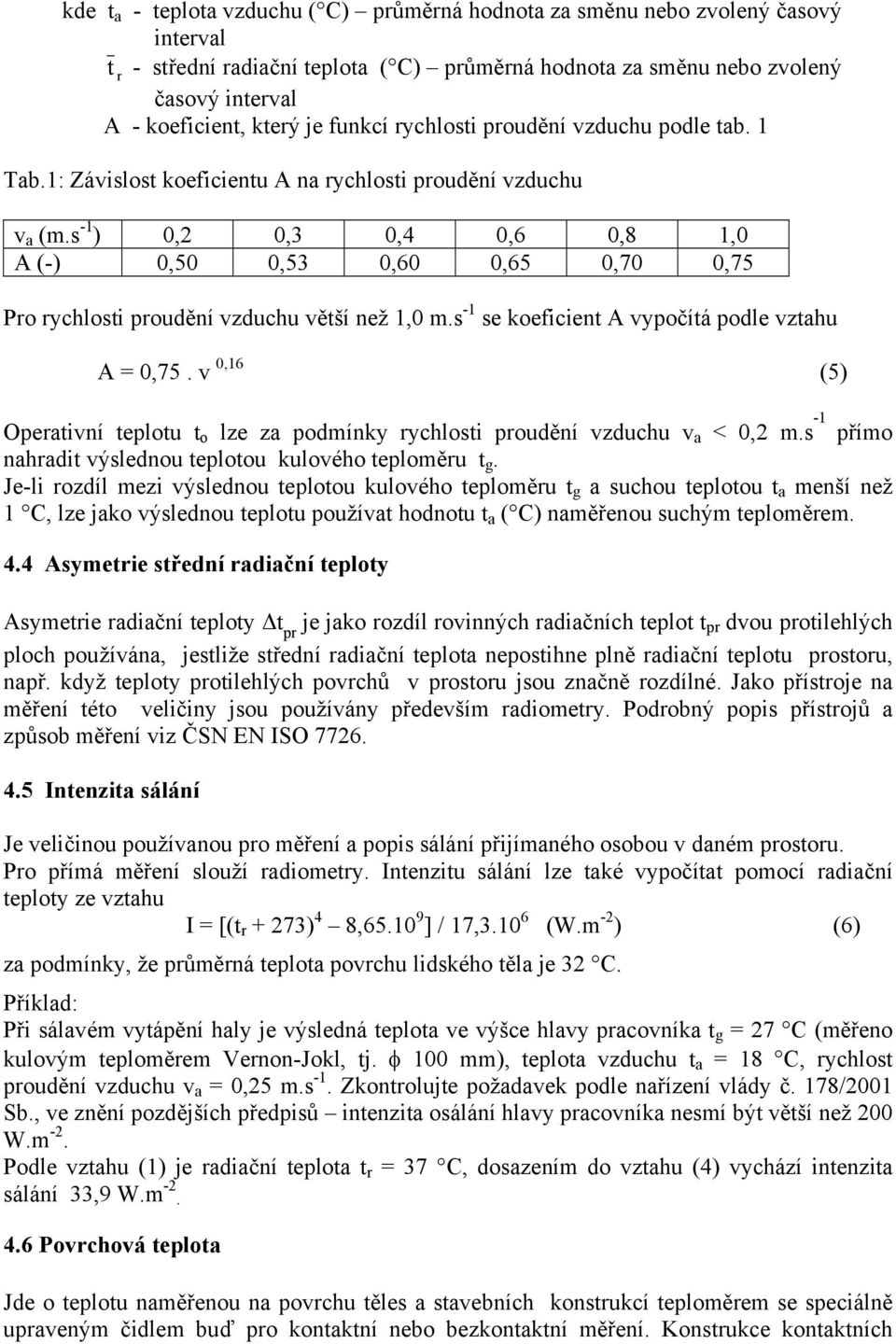 s -1 se koeficien A vypočíá podle vzahu A = 0,75. v 0,16 (5) Opeaivní eplou o lze za podmínky ychlosi poudění vzduchu v a < 0,2 m.s-1 přímo nahadi výslednou eploou kulového eploměu g.