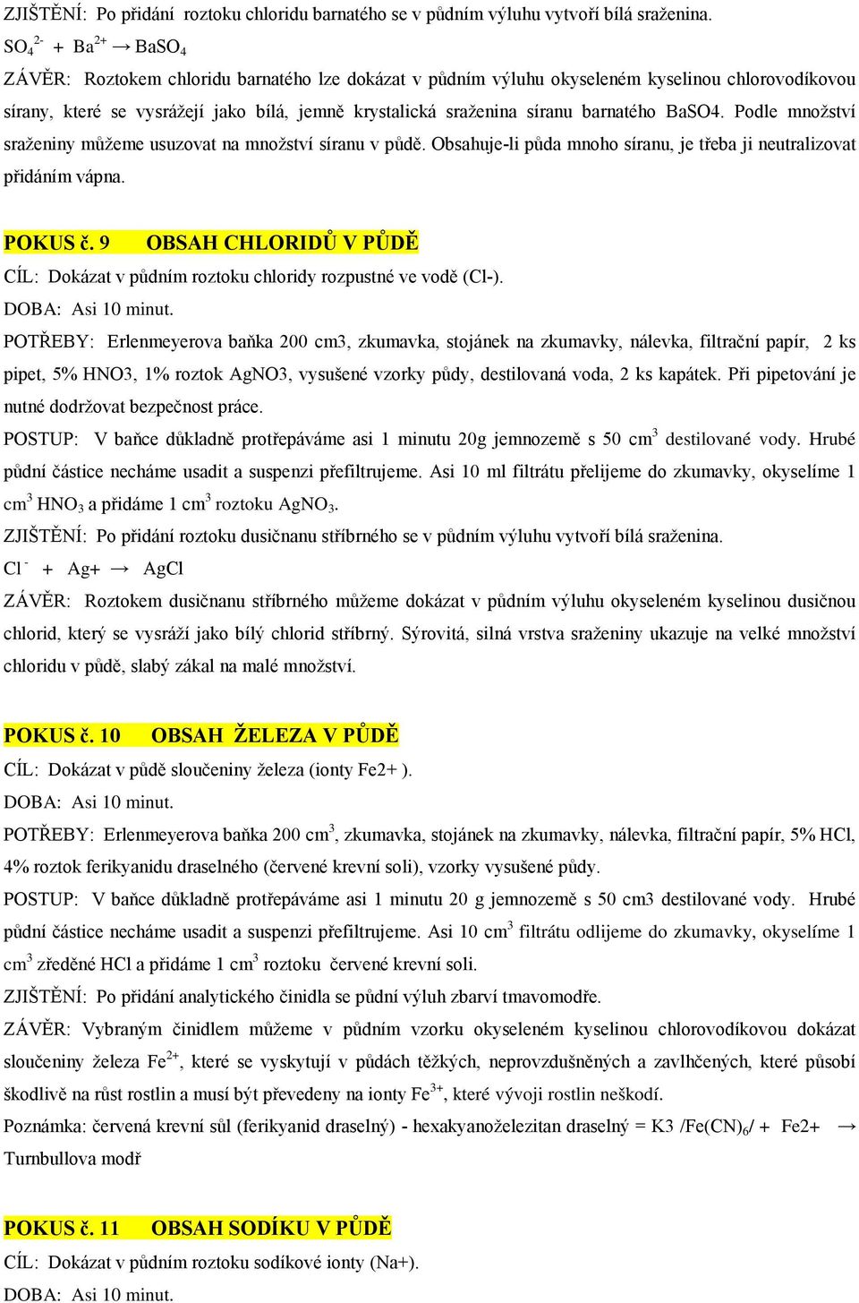 barnatého BaSO4. Podle množství sraženiny můžeme usuzovat na množství síranu v půdě. Obsahuje-li půda mnoho síranu, je třeba ji neutralizovat přidáním vápna. POKUS č.