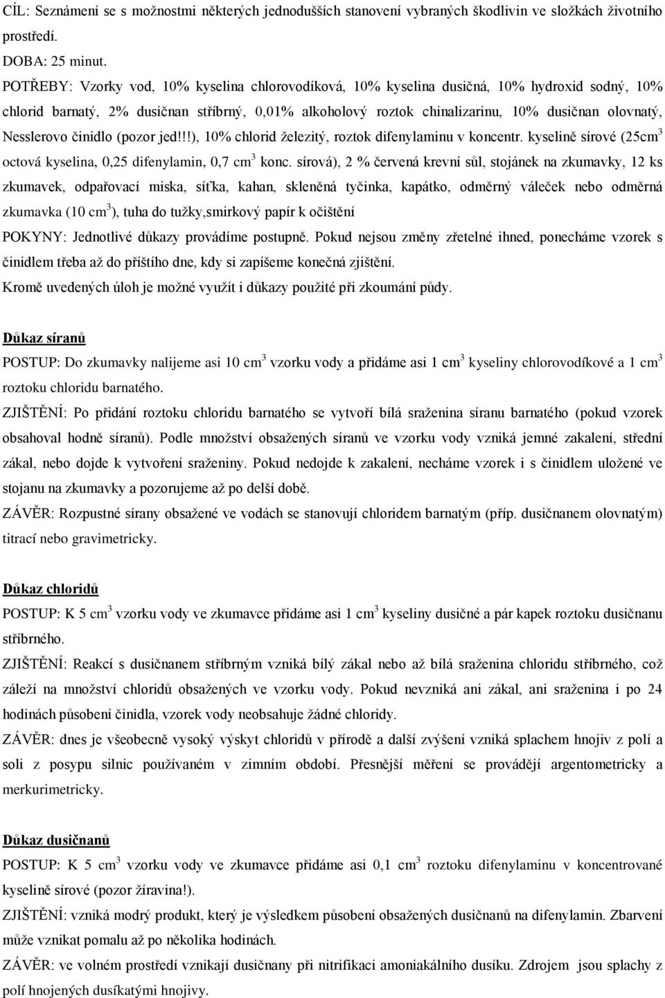 Nesslerovo činidlo (pozor jed!!!), 0% chlorid železitý, roztok difenylaminu v koncentr. kyselině sírové (5cm octová kyselina, 0,5 difenylamin, 0,7 cm konc.