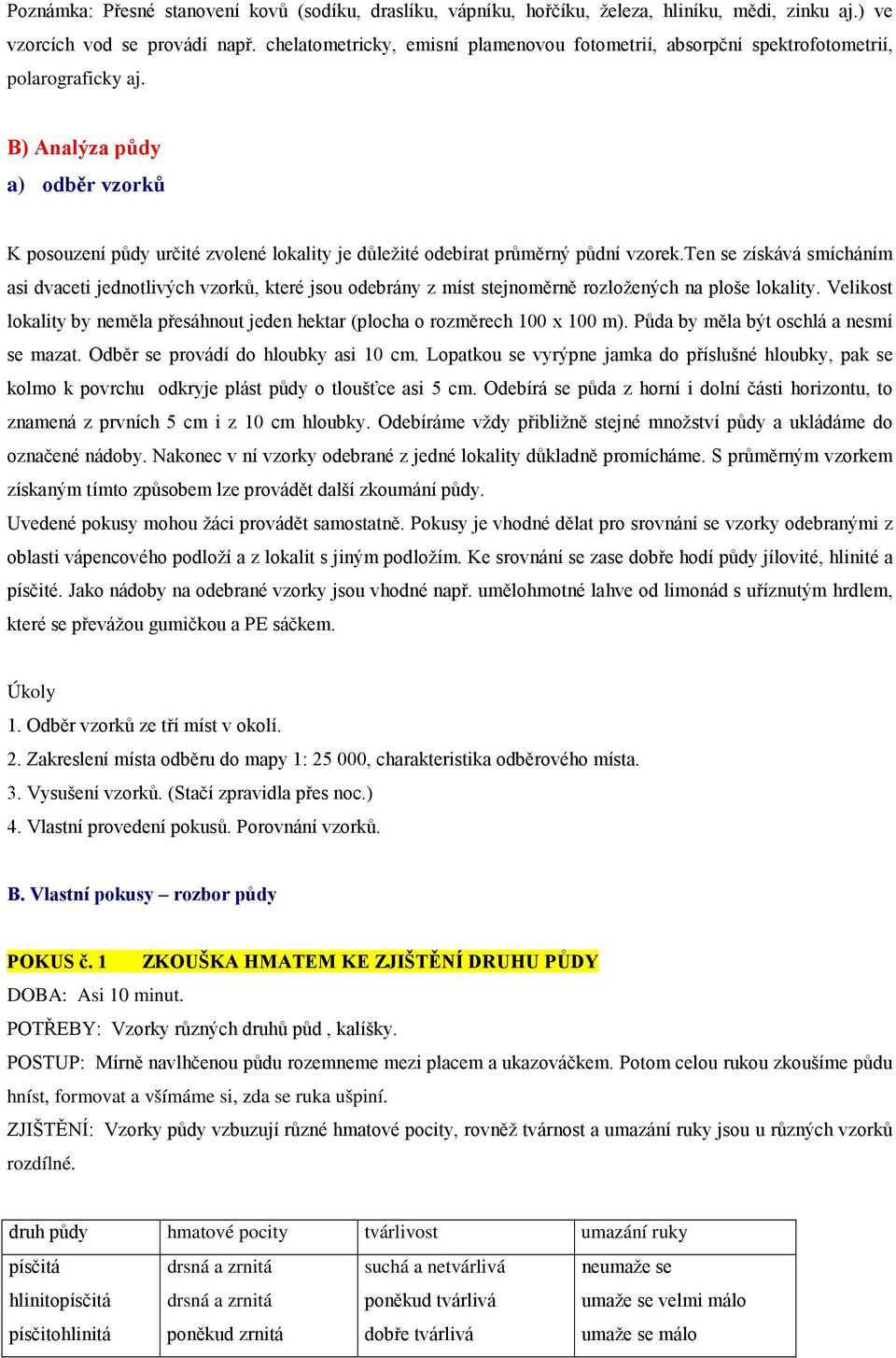 B) Analýza půdy a) odběr vzorků K posouzení půdy určité zvolené lokality je důležité odebírat průměrný půdní vzorek.