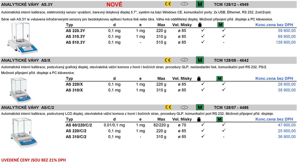 Série vah AS.3Y je vybavena infračervenými senzory pro bezdotykovou aplikaci funkce tisk nebo tára. Váha má oddělitelný displej. Možnost připojení příd. displeje a PC klávesnice. AS 220.