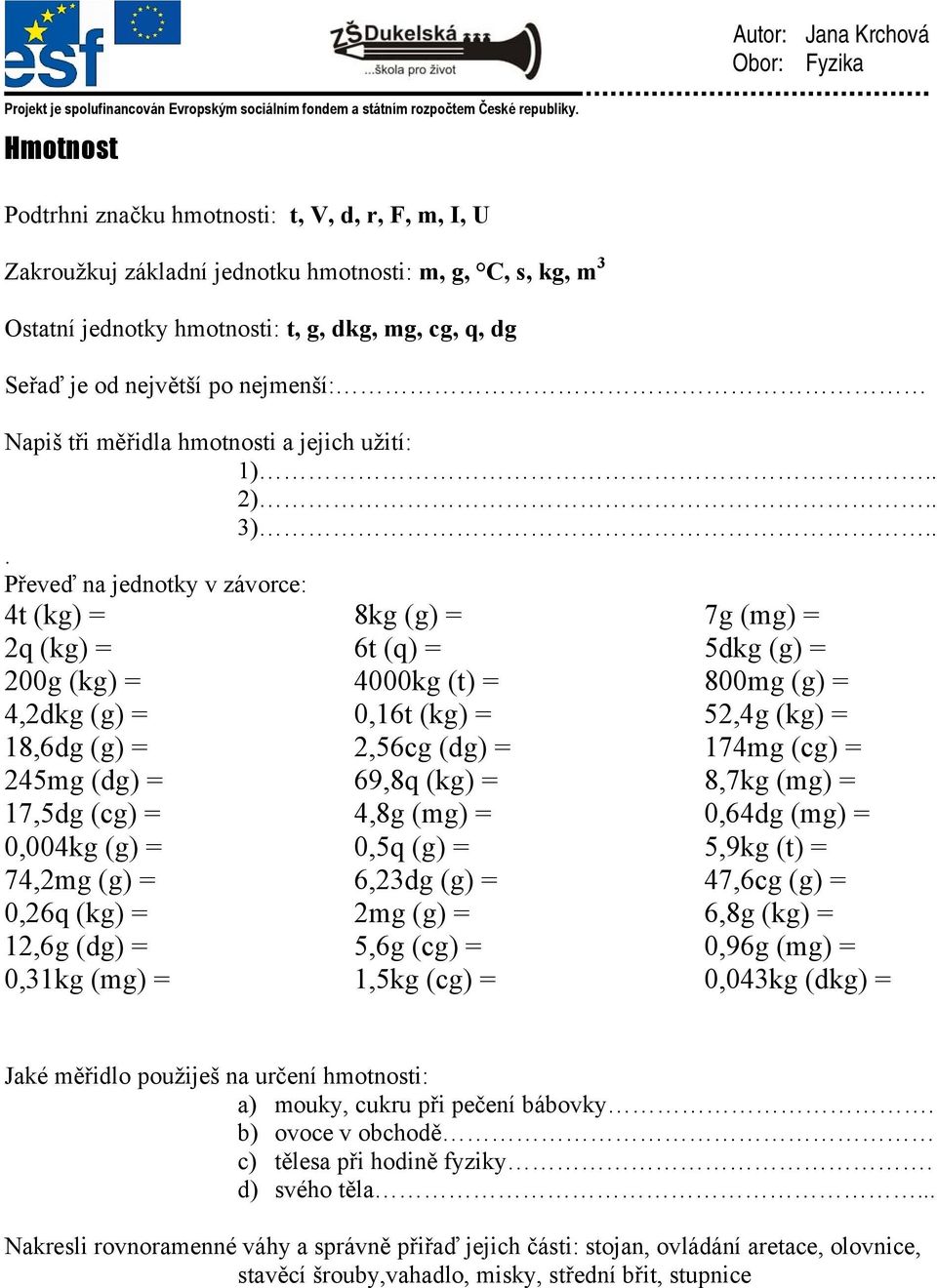 .. 4t (kg) = 8kg (g) = 7g (mg) = 2q (kg) = 6t (q) = 5dkg (g) = 200g (kg) = 4000kg (t) = 800mg (g) = 4,2dkg (g) = 0,16t (kg) = 52,4g (kg) = 18,6dg (g) = 2,56cg (dg) = 174mg (cg) = 245mg (dg) = 69,8q