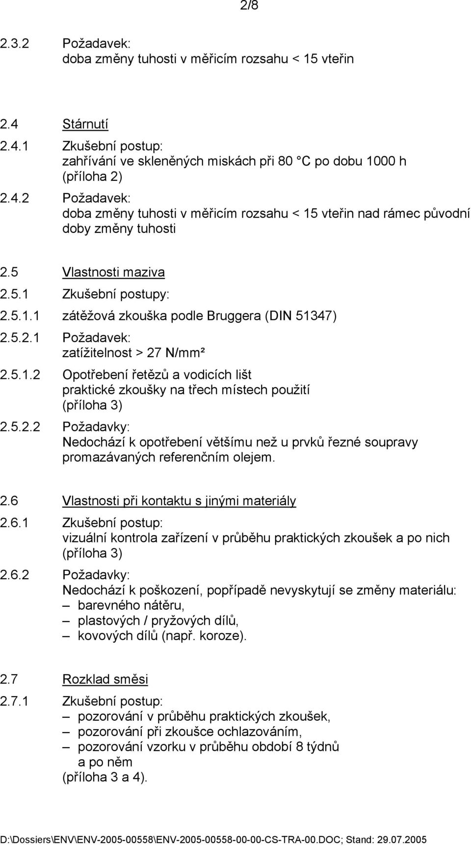 5.2.2 Požadavky: Nedochází k opotřebení většímu než u prvků řezné soupravy promazávaných referenčním olejem. 2.6 