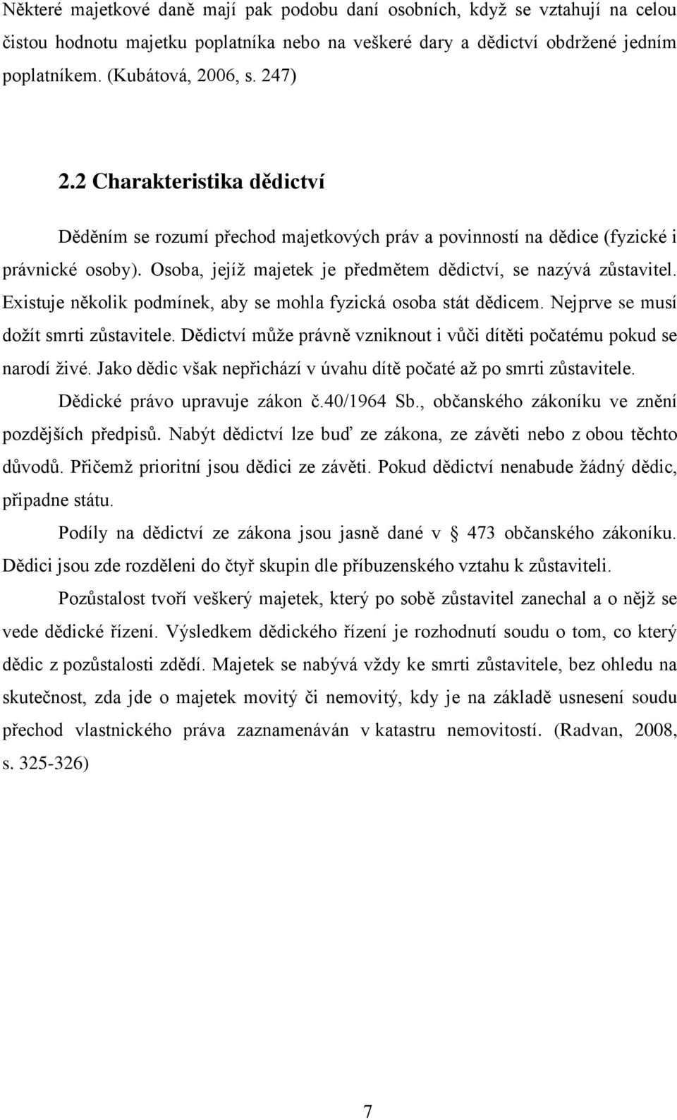 Existuje několik podmínek, aby se mohla fyzická osoba stát dědicem. Nejprve se musí dožít smrti zůstavitele. Dědictví může právně vzniknout i vůči dítěti počatému pokud se narodí živé.