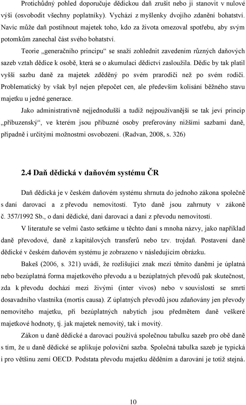 Teorie generačního principu se snaží zohlednit zavedením různých daňových sazeb vztah dědice k osobě, která se o akumulaci dědictví zasloužila.