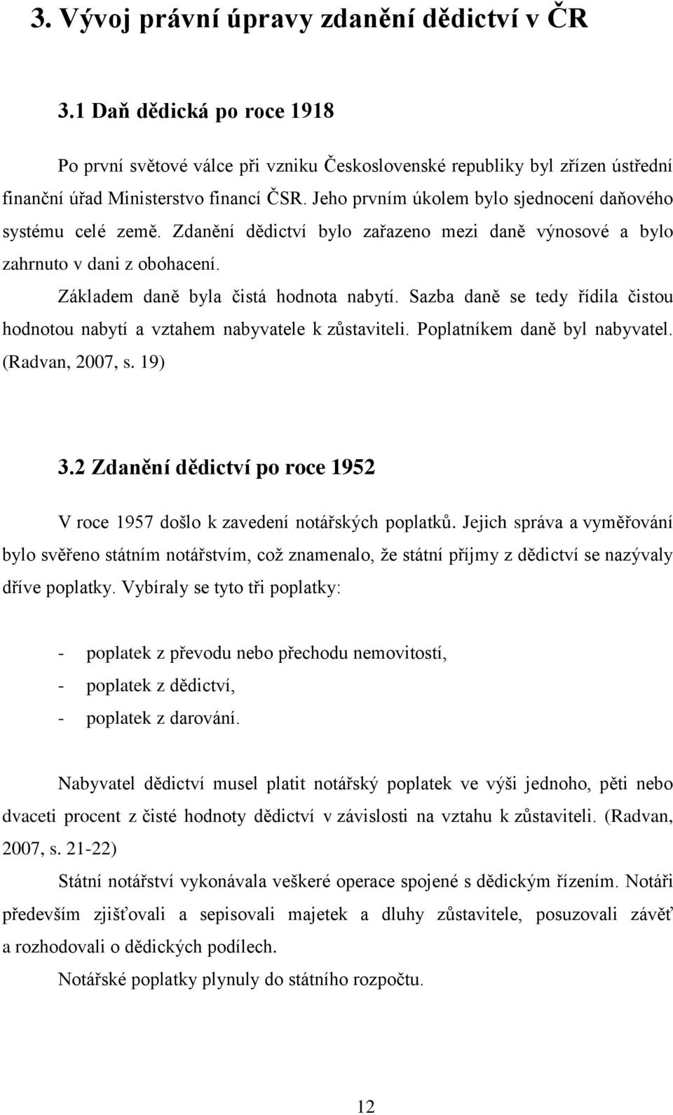 Sazba daně se tedy řídila čistou hodnotou nabytí a vztahem nabyvatele k zůstaviteli. Poplatníkem daně byl nabyvatel. (Radvan, 2007, s. 19) 3.