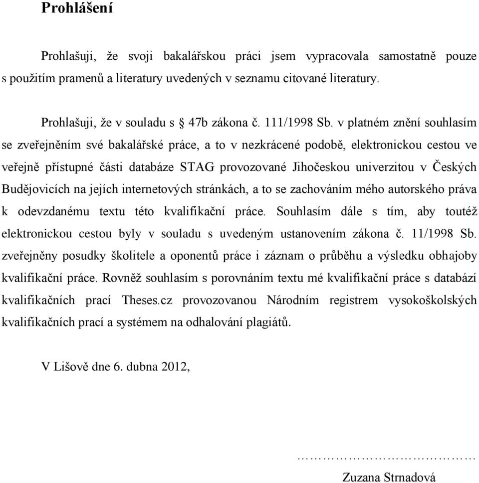 v platném znění souhlasím se zveřejněním své bakalářské práce, a to v nezkrácené podobě, elektronickou cestou ve veřejně přístupné části databáze STAG provozované Jihočeskou univerzitou v Českých