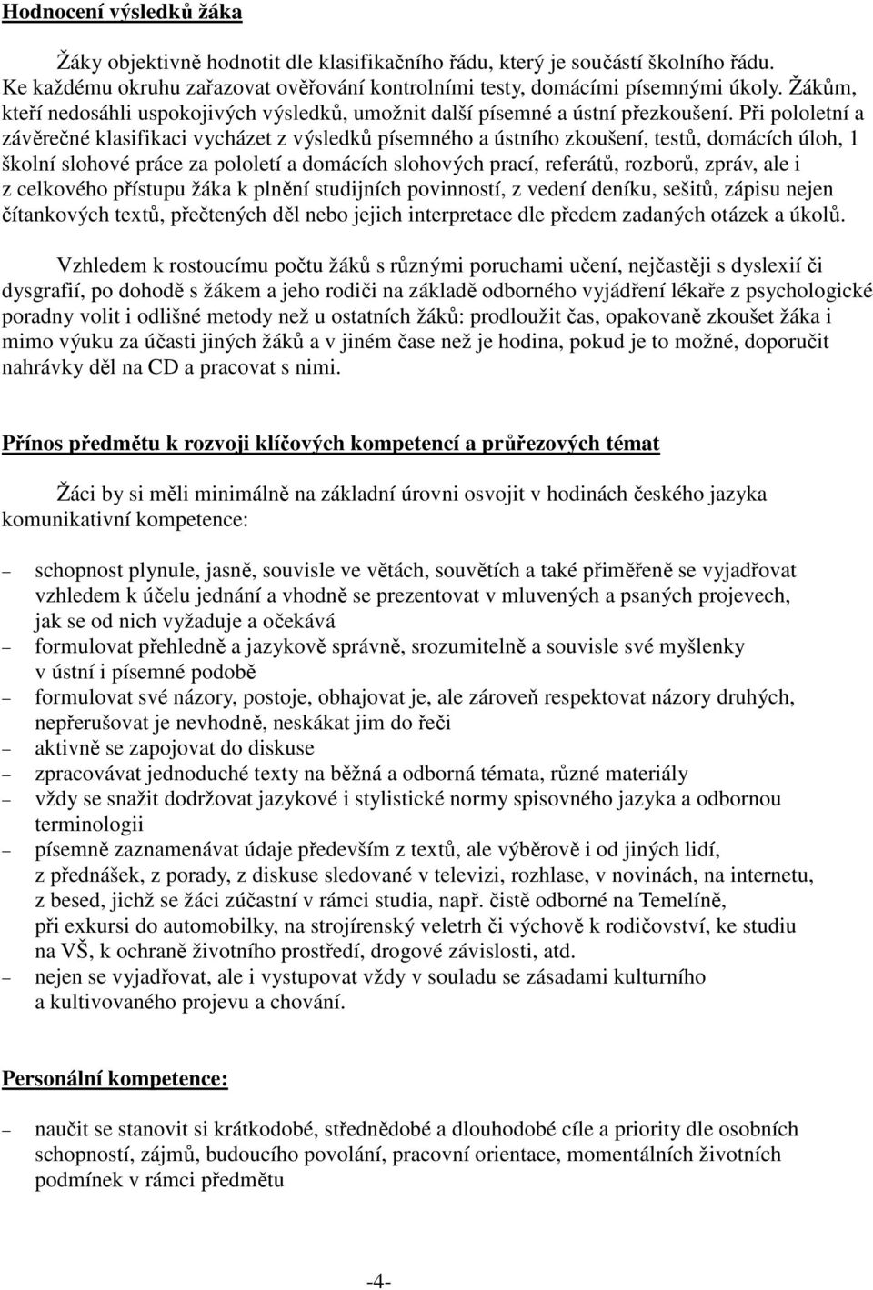 Při pololetní a závěrečné klasifikaci vycházet z výsledků písemného a ústního zkoušení, testů, domácích úloh, školní slohové práce za pololetí a domácích slohových prací, referátů, rozborů, zpráv,