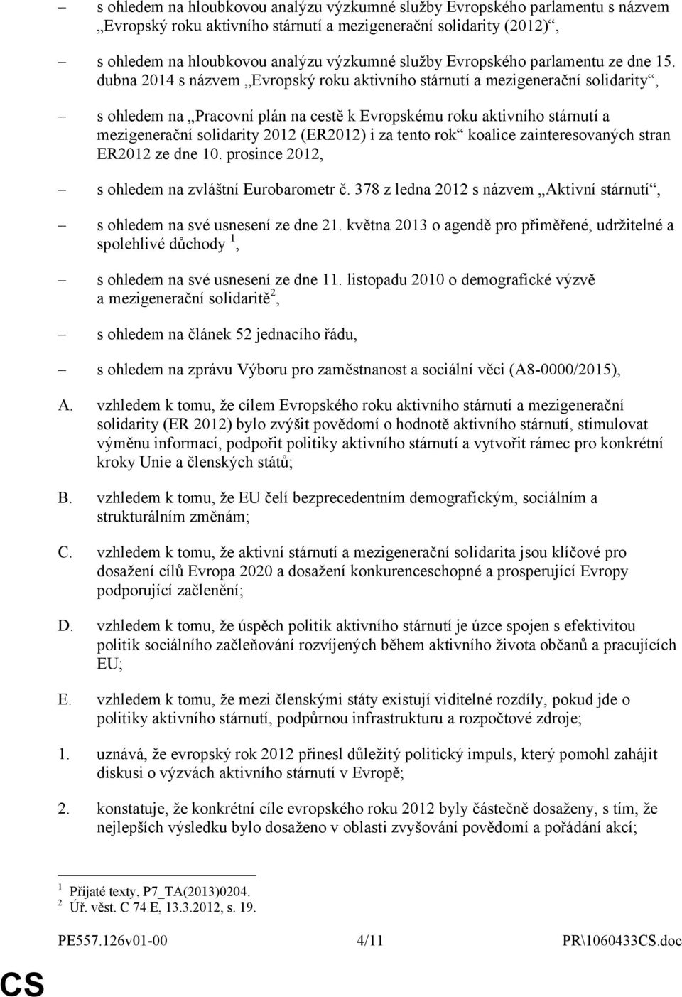 dubna 2014 s názvem Evropský roku aktivního stárnutí a mezigenerační solidarity, s ohledem na Pracovní plán na cestě k Evropskému roku aktivního stárnutí a mezigenerační solidarity 2012 (ER2012) i za