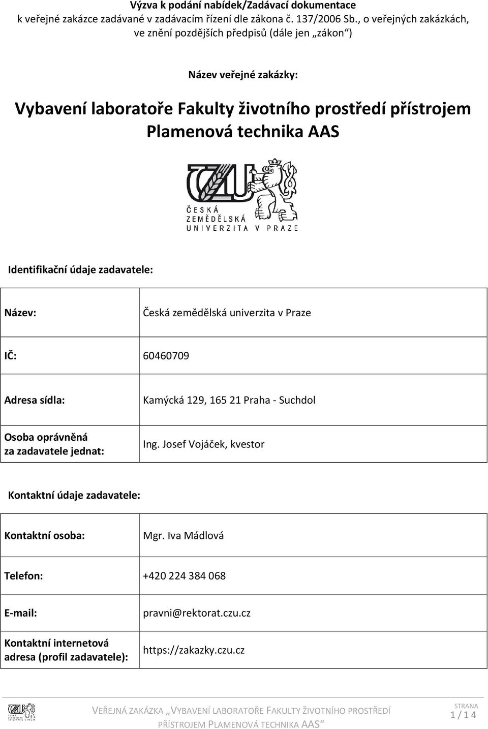 AAS Identifikační údaje zadavatele: Název: Česká zemědělská univerzita v Praze IČ: 60460709 Adresa sídla: Kamýcká 129, 165 21 Praha - Suchdol Osoba oprávněná za zadavatele