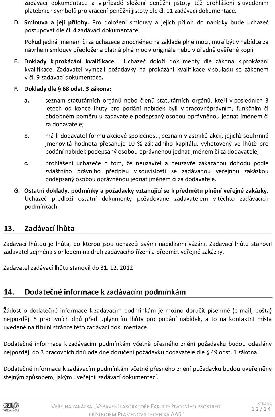 Pokud jedná jménem či za uchazeče zmocněnec na základě plné moci, musí být v nabídce za návrhem smlouvy předložena platná plná moc v originále nebo v úředně ověřené kopii. E.