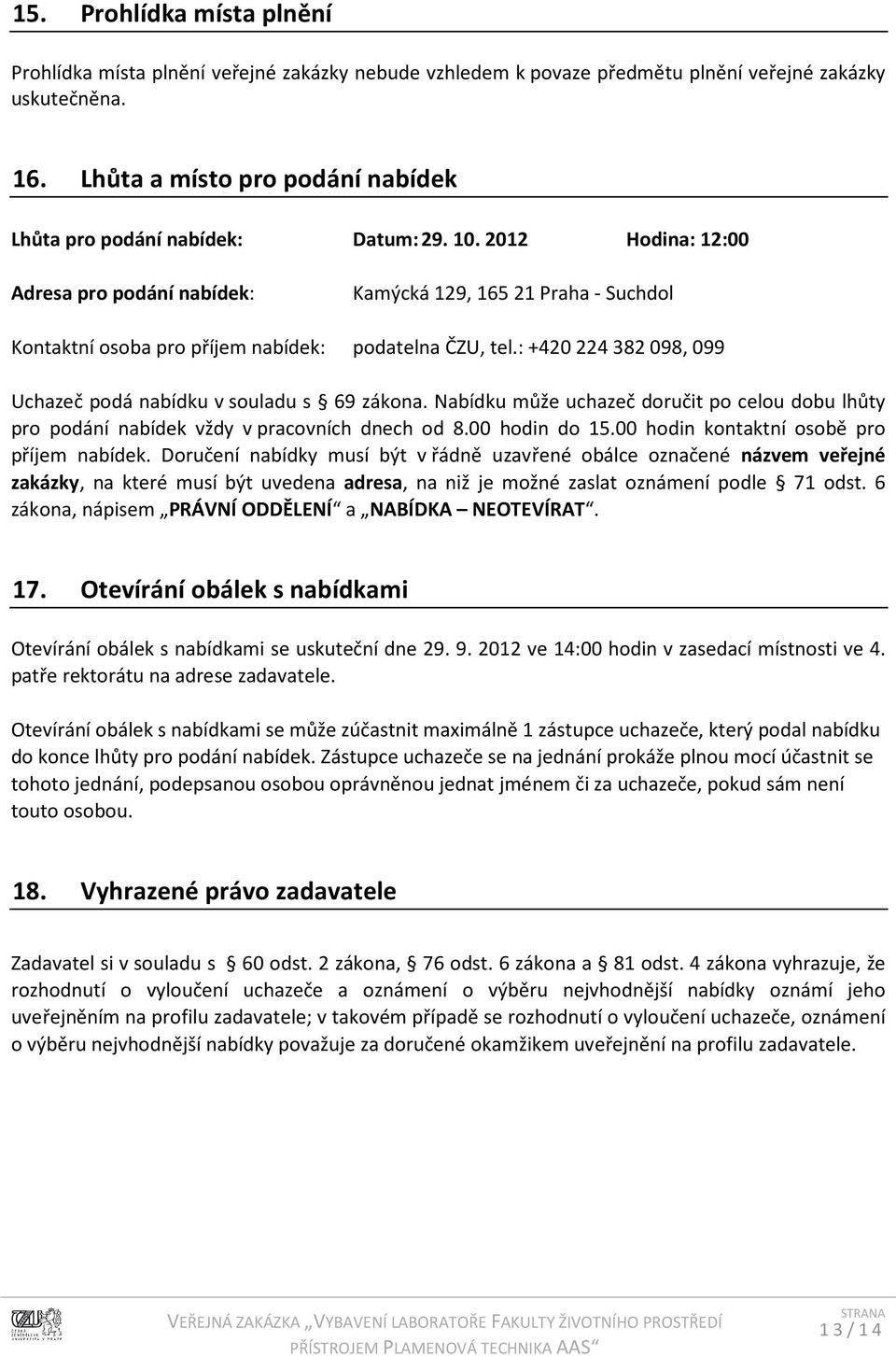 2012 Hodina: 12:00 Adresa pro podání nabídek: Kamýcká 129, 165 21 Praha - Suchdol Kontaktní osoba pro příjem nabídek: podatelna ČZU, tel.