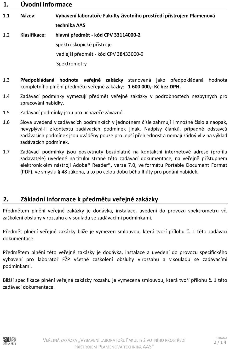 3 Předpokládaná hodnota veřejné zakázky stanovená jako předpokládaná hodnota kompletního plnění předmětu veřejné zakázky: 1 