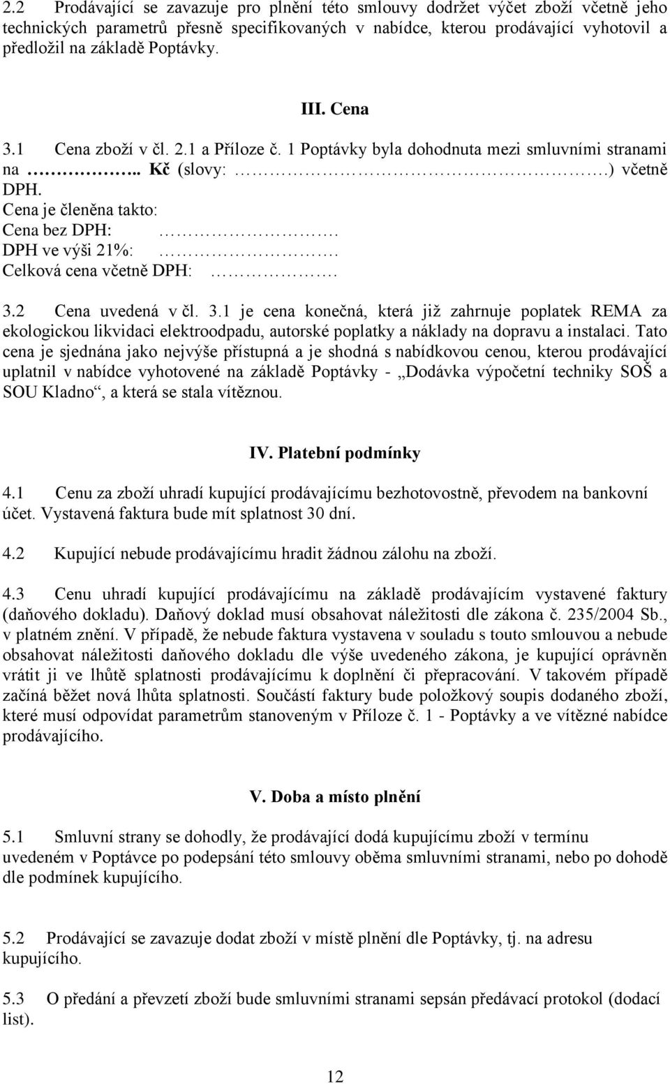 Celková cena včetně DPH:. 3.2 Cena uvedená v čl. 3.1 je cena konečná, která již zahrnuje poplatek REMA za ekologickou likvidaci elektroodpadu, autorské poplatky a náklady na dopravu a instalaci.