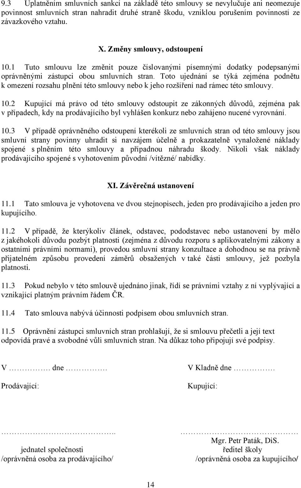 Toto ujednání se týká zejména podnětu k omezení rozsahu plnění této smlouvy nebo k jeho rozšíření nad rámec této smlouvy. 10.