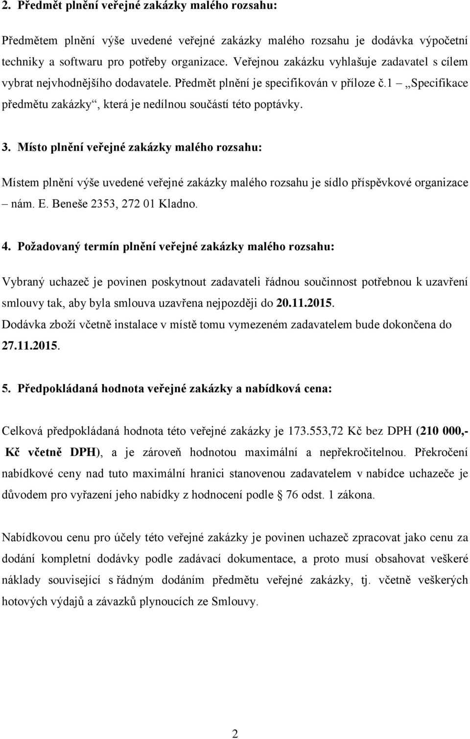 Místo plnění veřejné zakázky malého rozsahu: Místem plnění výše uvedené veřejné zakázky malého rozsahu je sídlo příspěvkové organizace nám. E. Beneše 2353, 272 01 Kladno. 4.