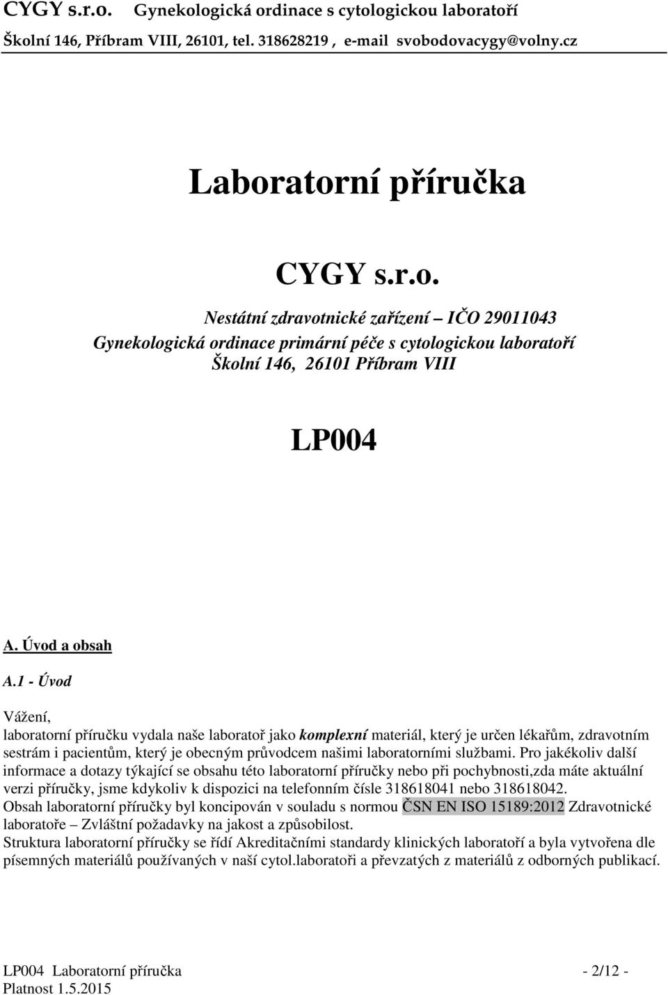 Pro jakékoliv další informace a dotazy týkající se obsahu této laboratorní příručky nebo při pochybnosti,zda máte aktuální verzi příručky, jsme kdykoliv k dispozici na telefonním čísle 318618041 nebo