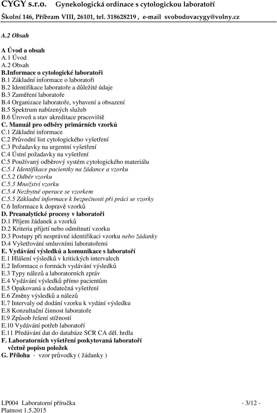 2 Průvodní list cytologického vyšetření C.3 Požadavky na urgentní vyšetření C.4 Ústní požadavky na vyšetření C.5 Používaný odběrový systém cytologického materiálu C.5.1 Identifikace pacientky na žádance a vzorku C.