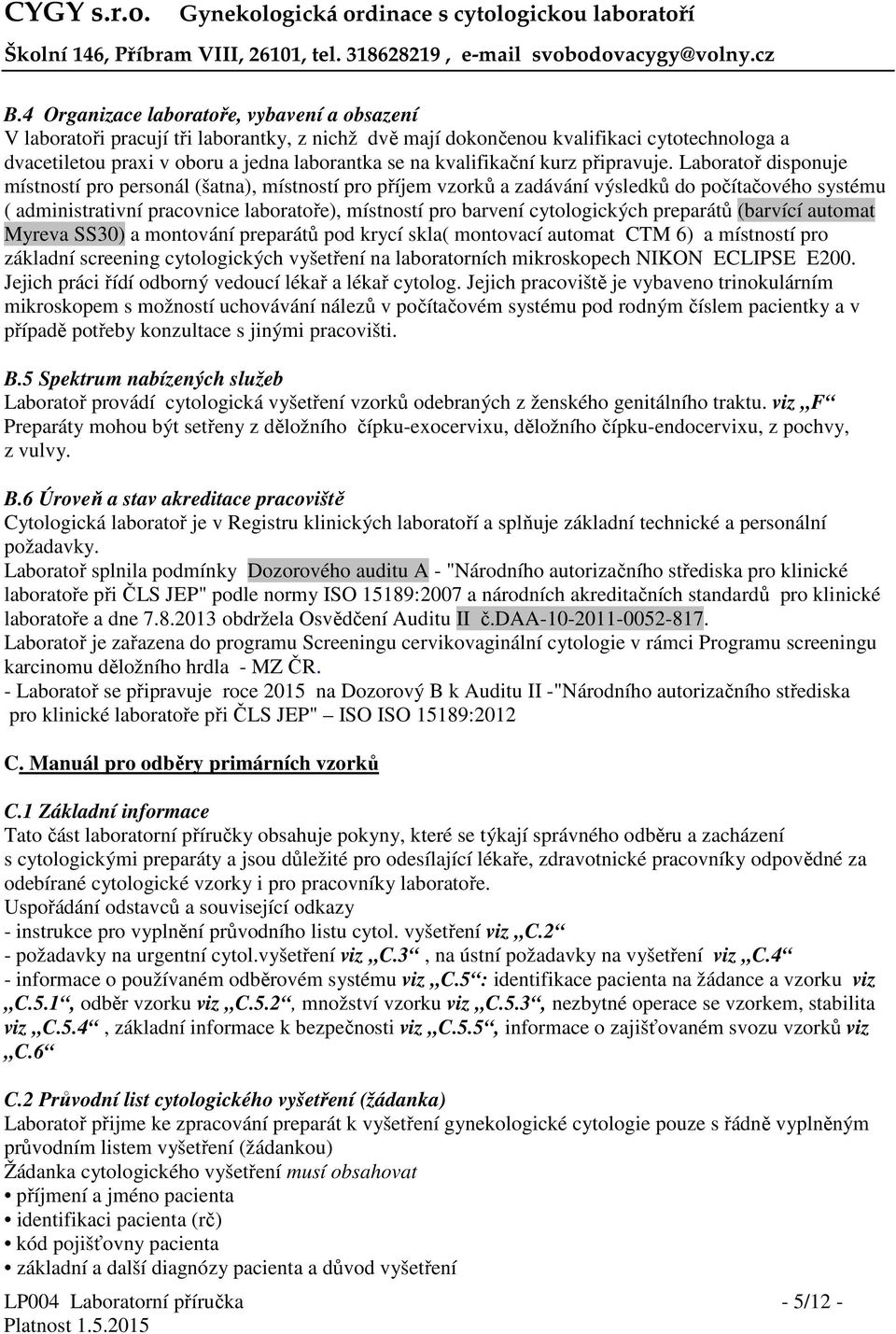 Laboratoř disponuje místností pro personál (šatna), místností pro příjem vzorků a zadávání výsledků do počítačového systému ( administrativní pracovnice laboratoře), místností pro barvení