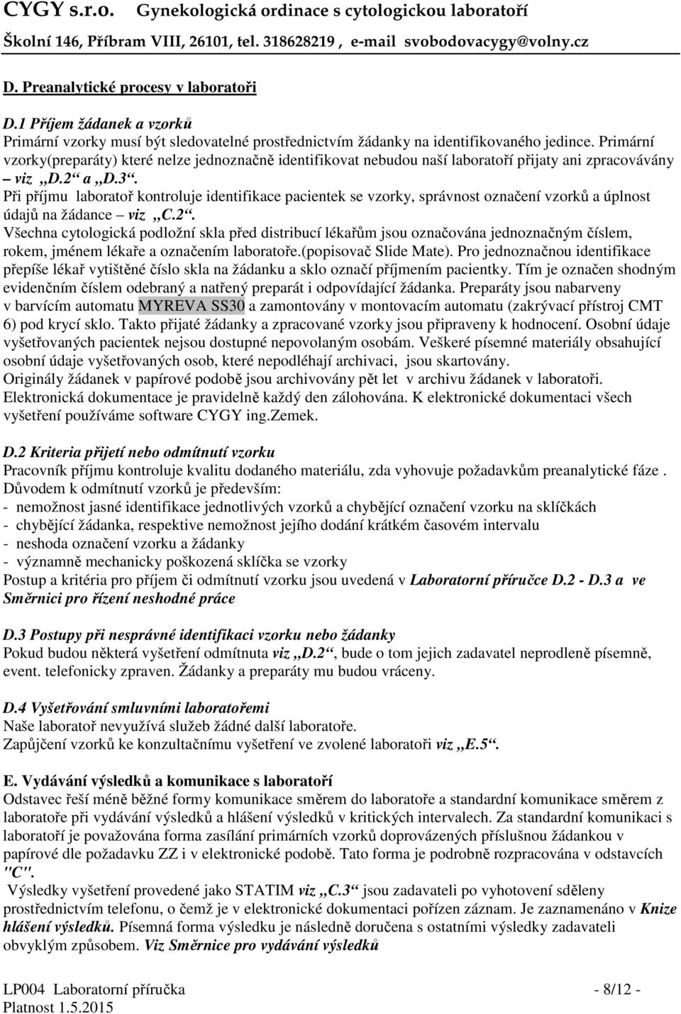 Při příjmu laboratoř kontroluje identifikace pacientek se vzorky, správnost označení vzorků a úplnost údajů na žádance viz C.2.