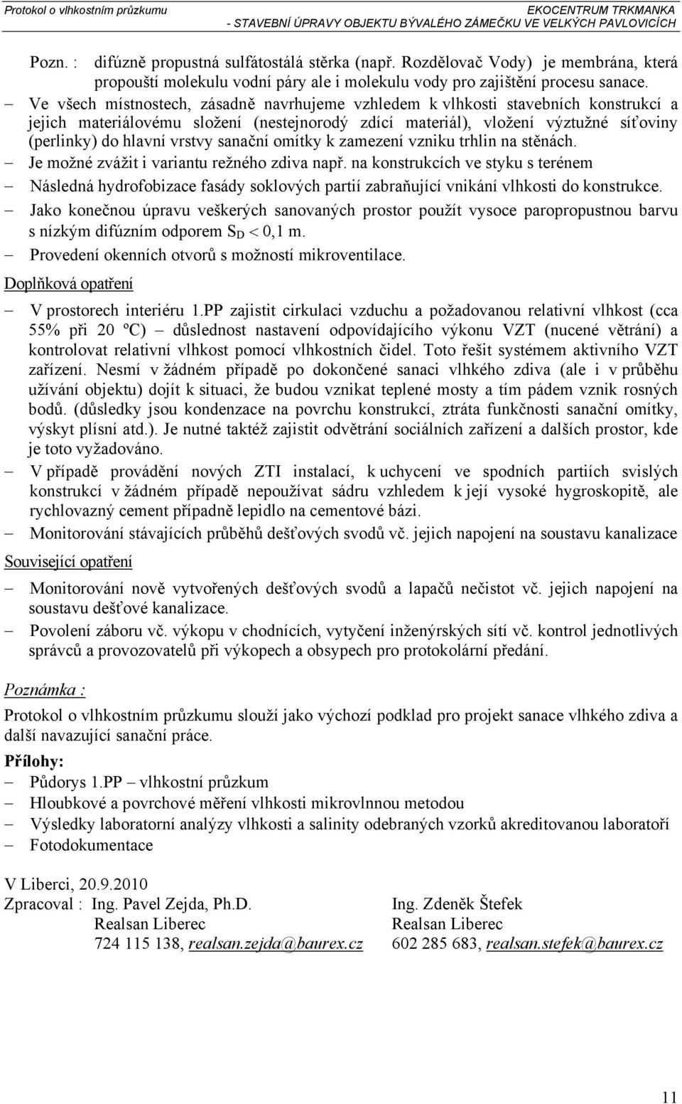 sanační omítky k zamezení vzniku trhlin na stěnách. Je možné zvážit i variantu režného zdiva např.