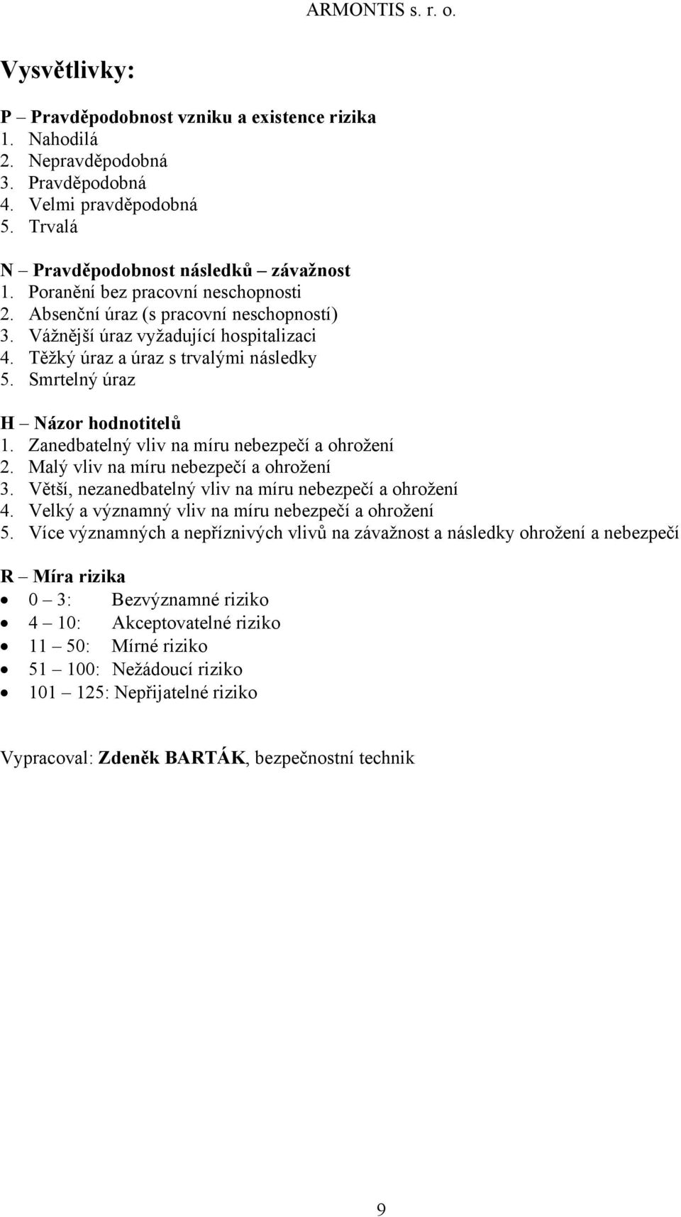 Zanedbatelný vliv na míru nebezpečí a ohrožení 2. Malý vliv na míru nebezpečí a ohrožení 3. Větší, nezanedbatelný vliv na míru nebezpečí a ohrožení 4.