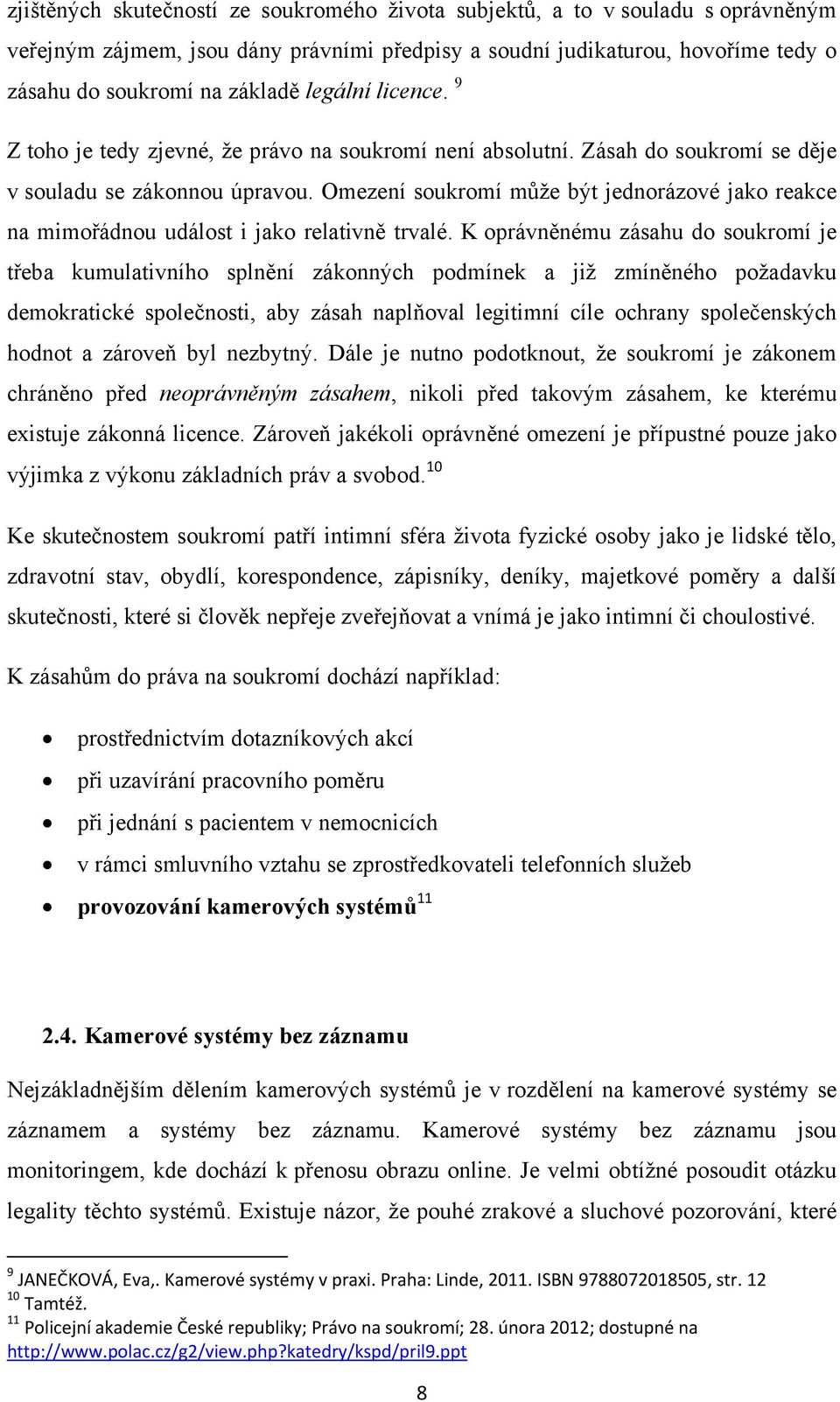 Omezení soukromí může být jednorázové jako reakce na mimořádnou událost i jako relativně trvalé.