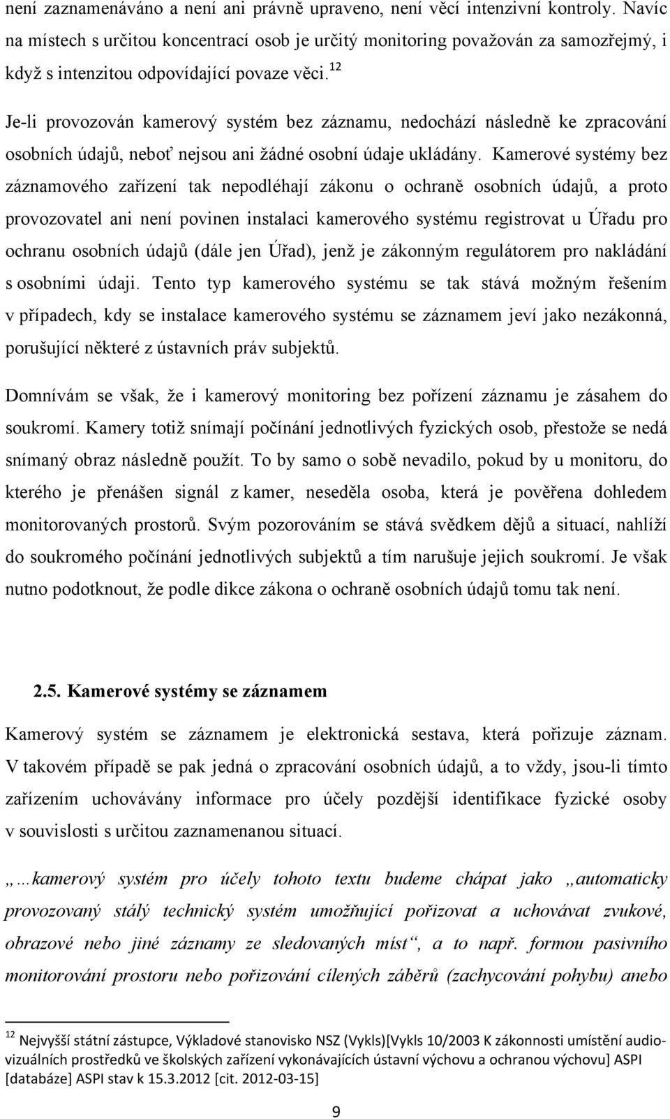 12 Je-li provozován kamerový systém bez záznamu, nedochází následně ke zpracování osobních údajů, neboť nejsou ani žádné osobní údaje ukládány.