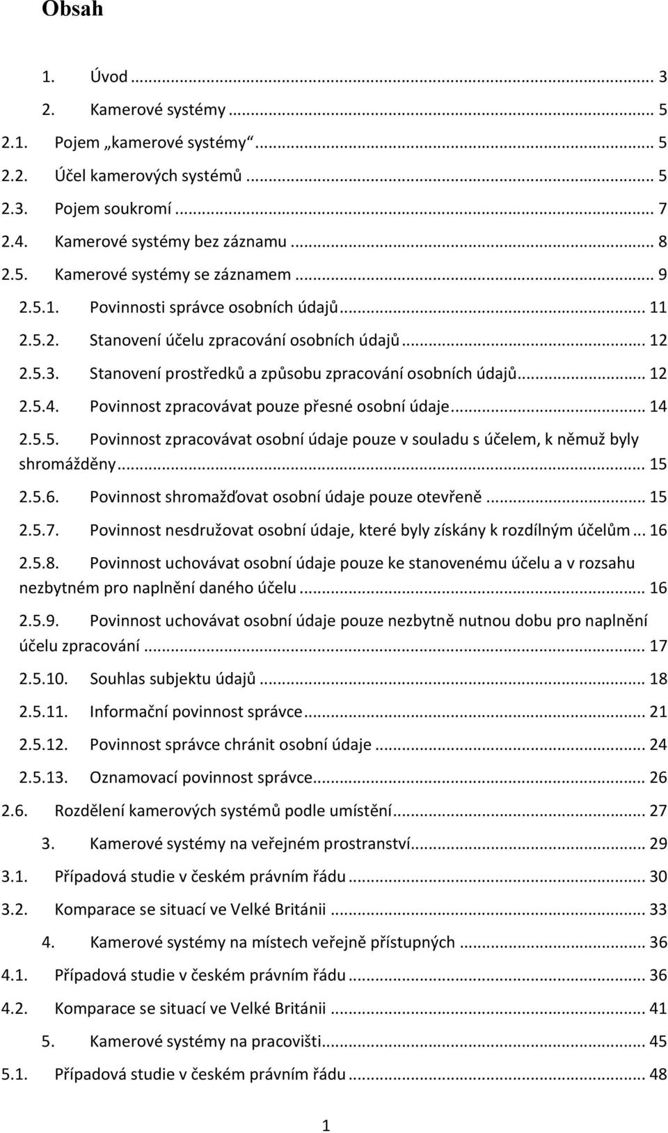 Povinnost zpracovávat pouze přesné osobní údaje... 14 2.5.5. Povinnost zpracovávat osobní údaje pouze v souladu s účelem, k němuž byly shromážděny... 15 2.5.6.