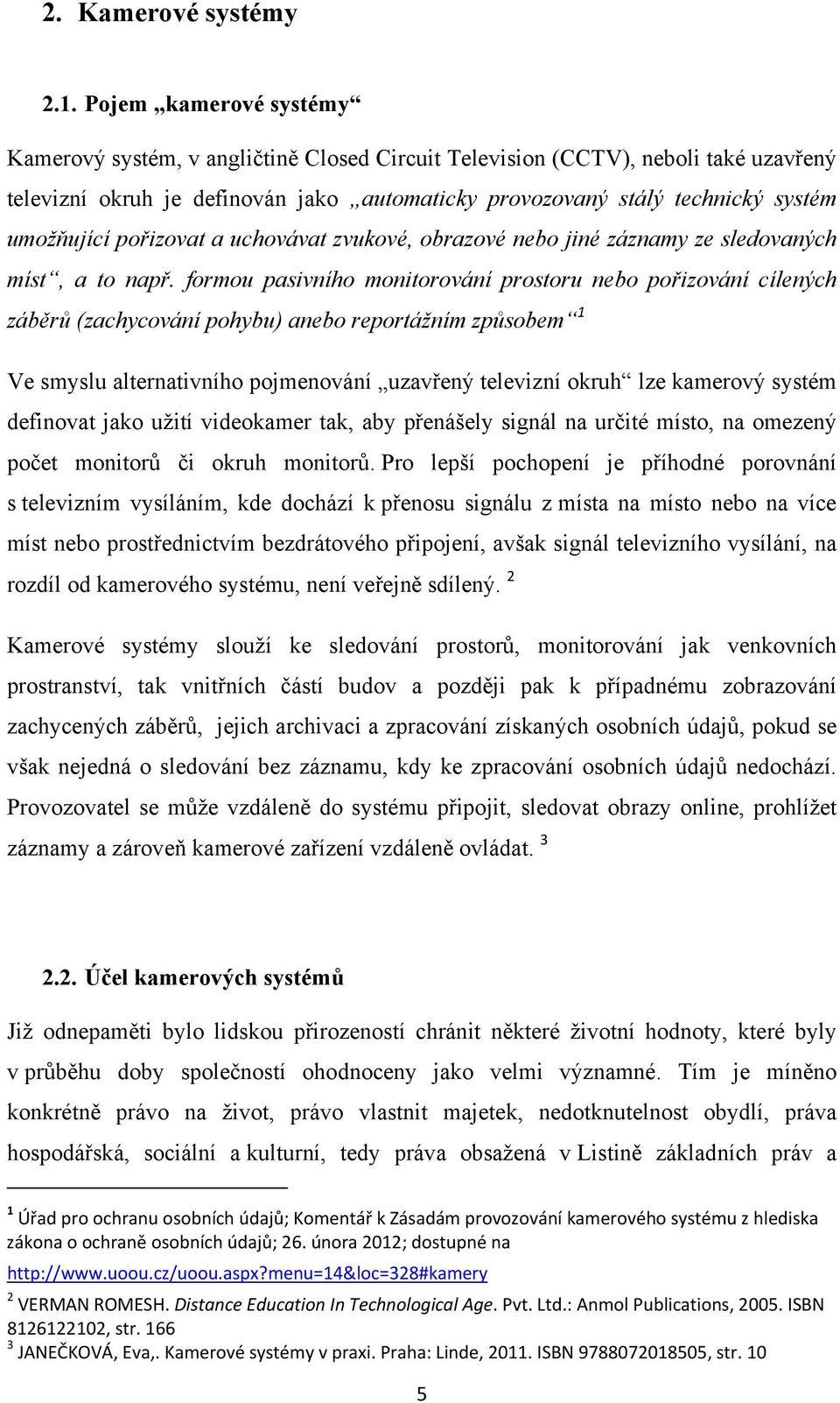 pořizovat a uchovávat zvukové, obrazové nebo jiné záznamy ze sledovaných míst, a to např.