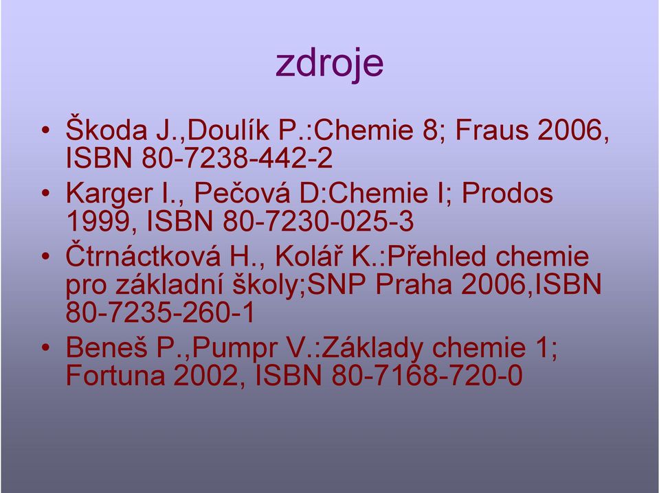 , Pečová D:Chemie I; Prodos 1999, ISBN 80-7230-025-3 Čtrnáctková H.