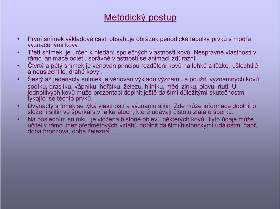 . Šestý až jedenáctý snímek je věnován výkladu významu a použití významných kovů: sodíku, draslíku, vápníku, hořčíku, železu, hliníku, mědi zinku, olovu, rtuti.