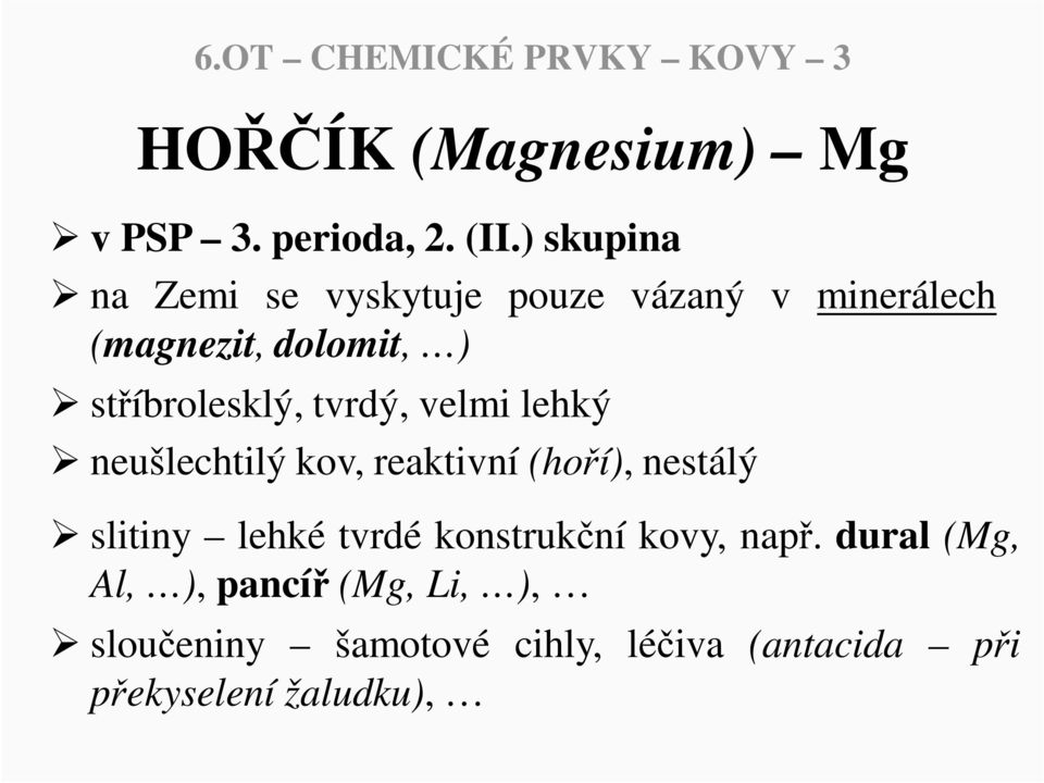 stíbrolesklý, tvrdý, velmi lehký neušlechtilý kov, reaktivní (hoí), nestálý slitiny