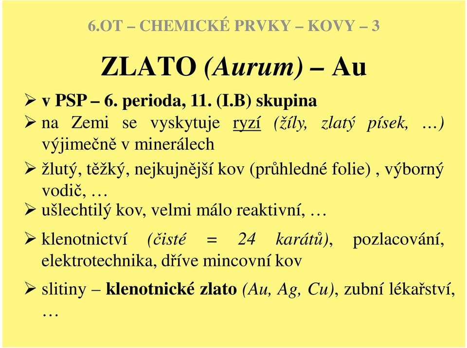 tžký, nejkujnjší kov (prhledné folie), výborný vodi, ušlechtilý kov, velmi málo