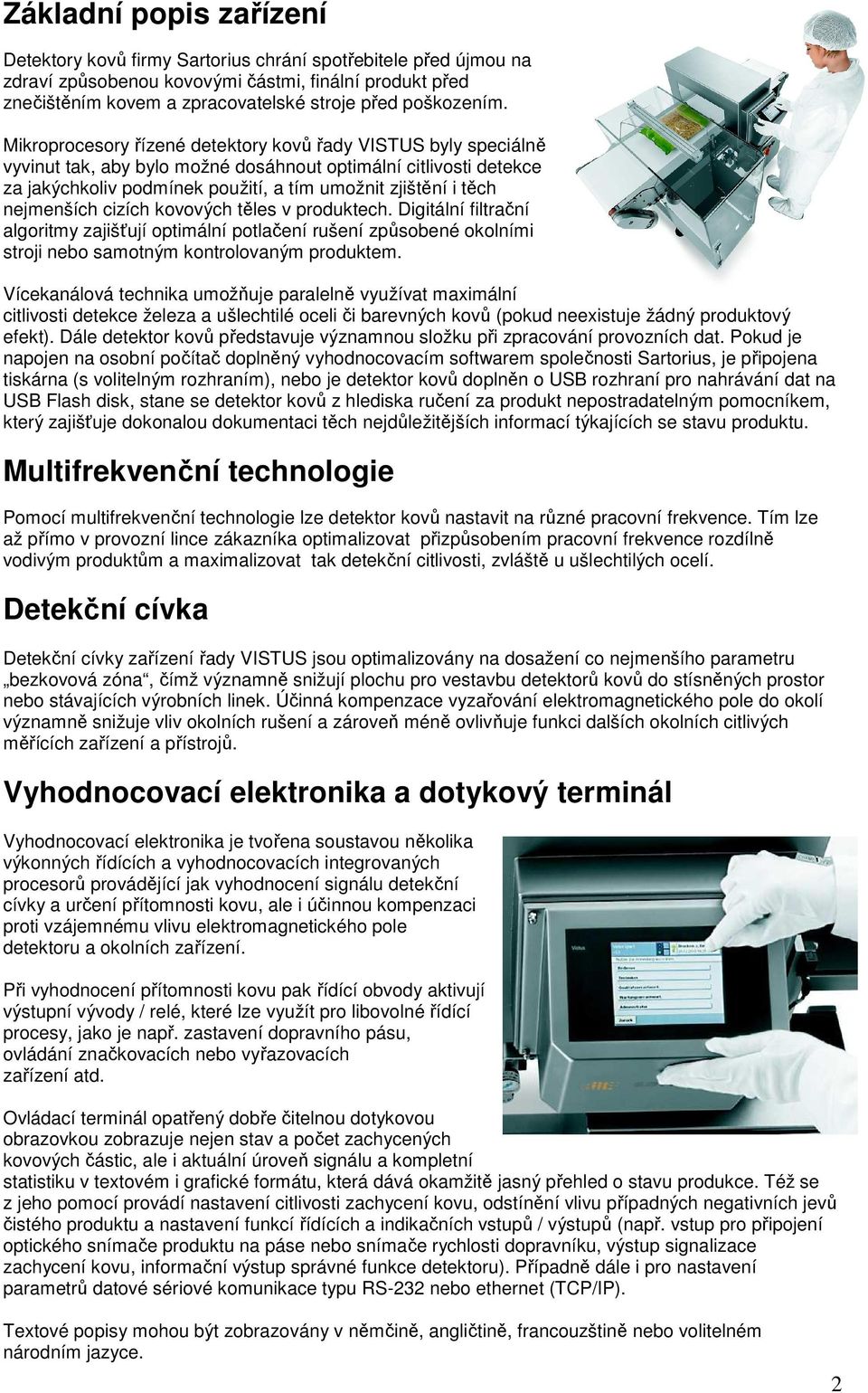 Mikroprocesory řízené detektory kovů řady VISTUS byly speciálně vyvinut tak, aby bylo možné dosáhnout optimální citlivosti detekce za jakýchkoliv podmínek použití, a tím umožnit zjištění i těch