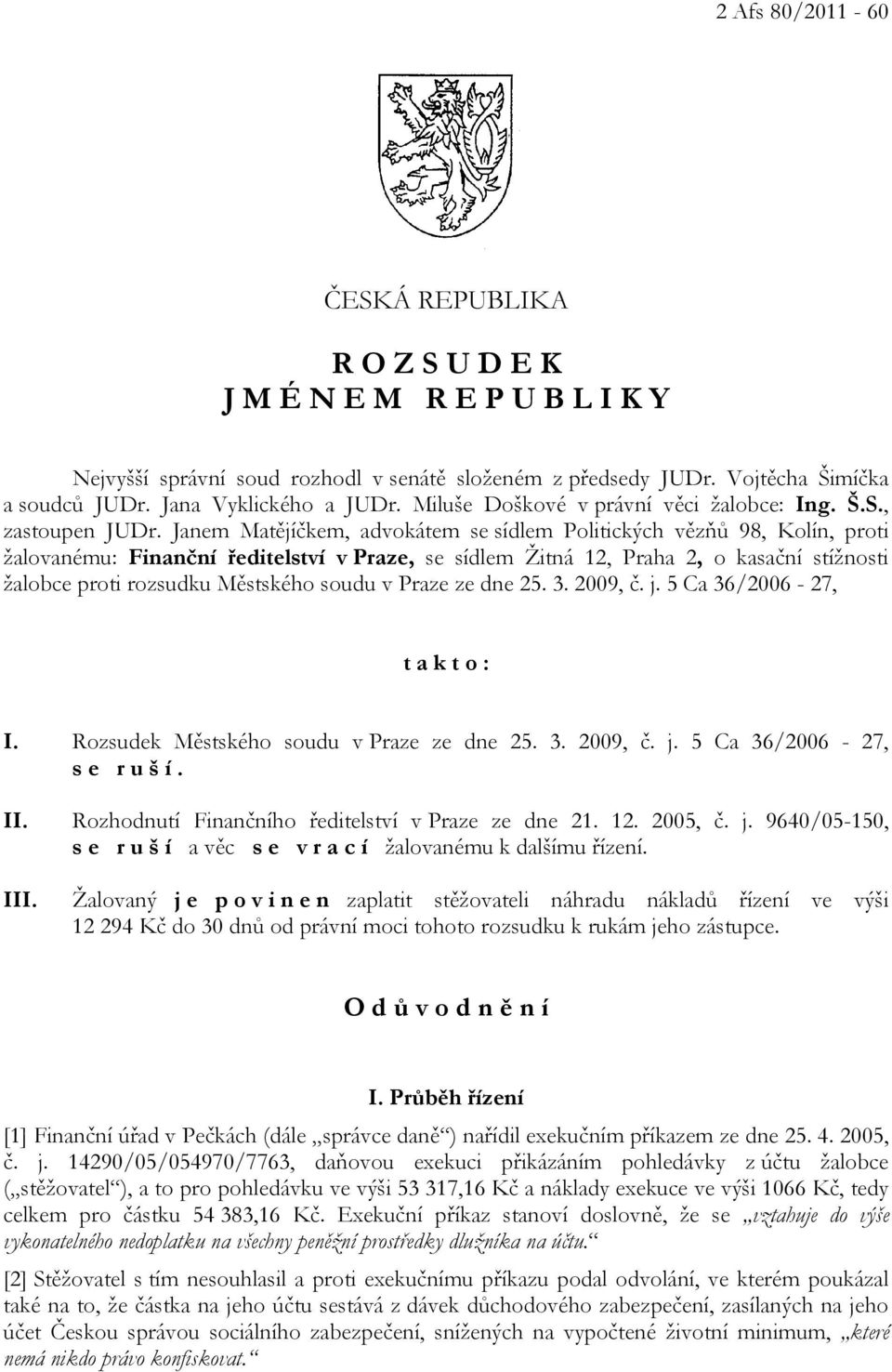 Janem Matějíčkem, advokátem se sídlem Politických vězňů 98, Kolín, proti žalovanému: Finanční ředitelství v Praze, se sídlem Žitná 12, Praha 2, o kasační stížnosti žalobce proti rozsudku Městského