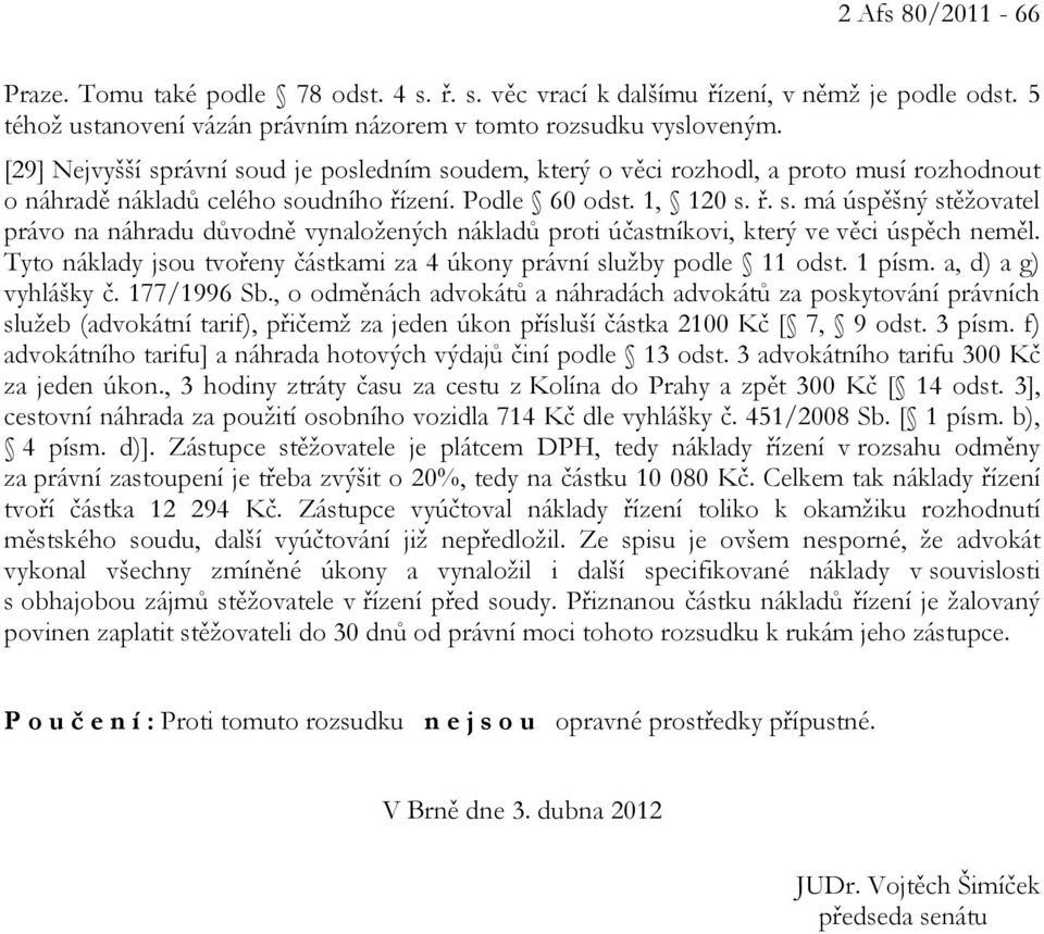 Tyto náklady jsou tvořeny částkami za 4 úkony právní služby podle 11 odst. 1 písm. a, d) a g) vyhlášky č. 177/1996 Sb.